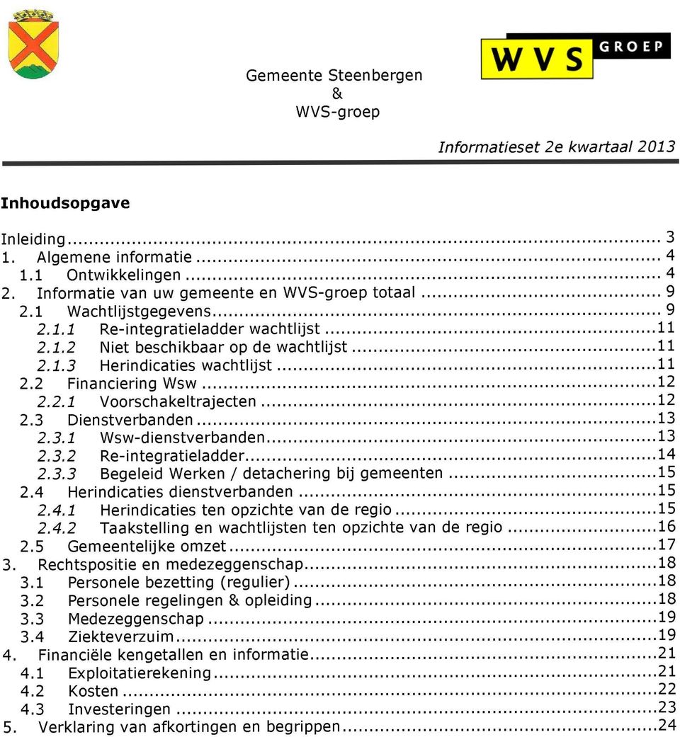 3 Dienstverbanden 13 2.3.1 Wsw-dienstverbanden 13 2.3.2 Re-integratieladder 14 2.3.3 Begeleid Werken I detachering bij gemeenten 15 2.4 Herindicaties dienstverbanden 15 2.4.1 Herindicaties ten opzichte van de regio 15 2.