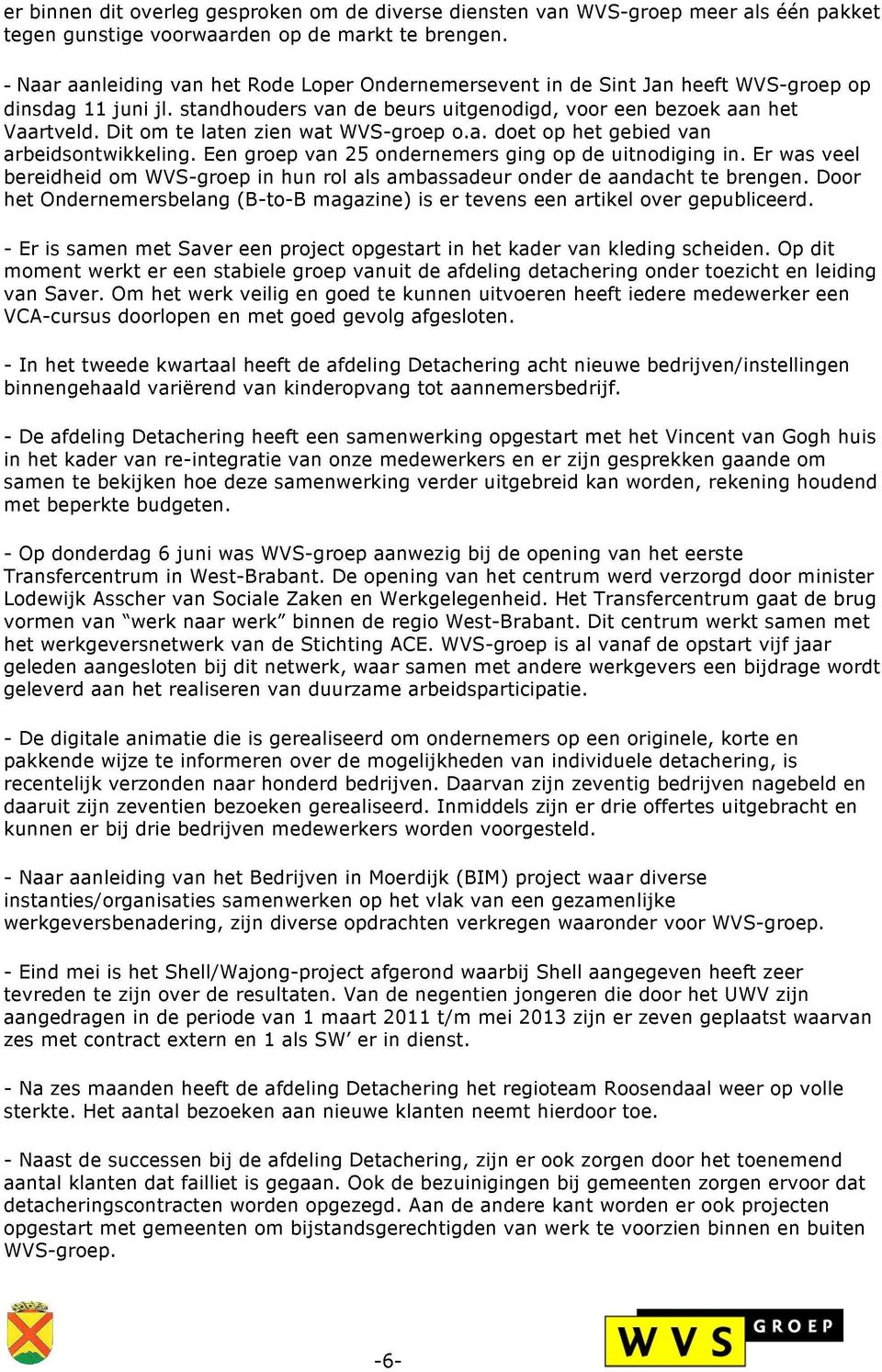 s t a n d h o u d e r s v a n de beurs u i t g e n o d i g d, v o o r een bezoek aan het V a a r t v e l d. Dit o m t e laten zien w a t W V S - g r o e p o.a. d o e t op het g e b i e d v a n a r b e i d s o n t w i k k e l i n g.