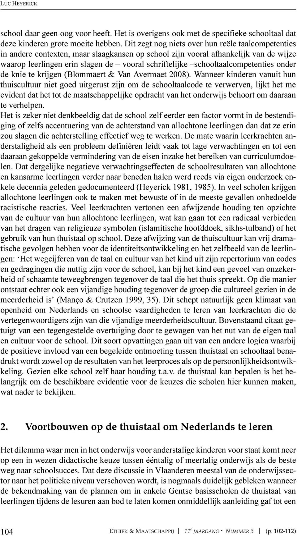 schooltaalcompetenties onder de knie te krijgen (Blommaert & Van Avermaet 2008).