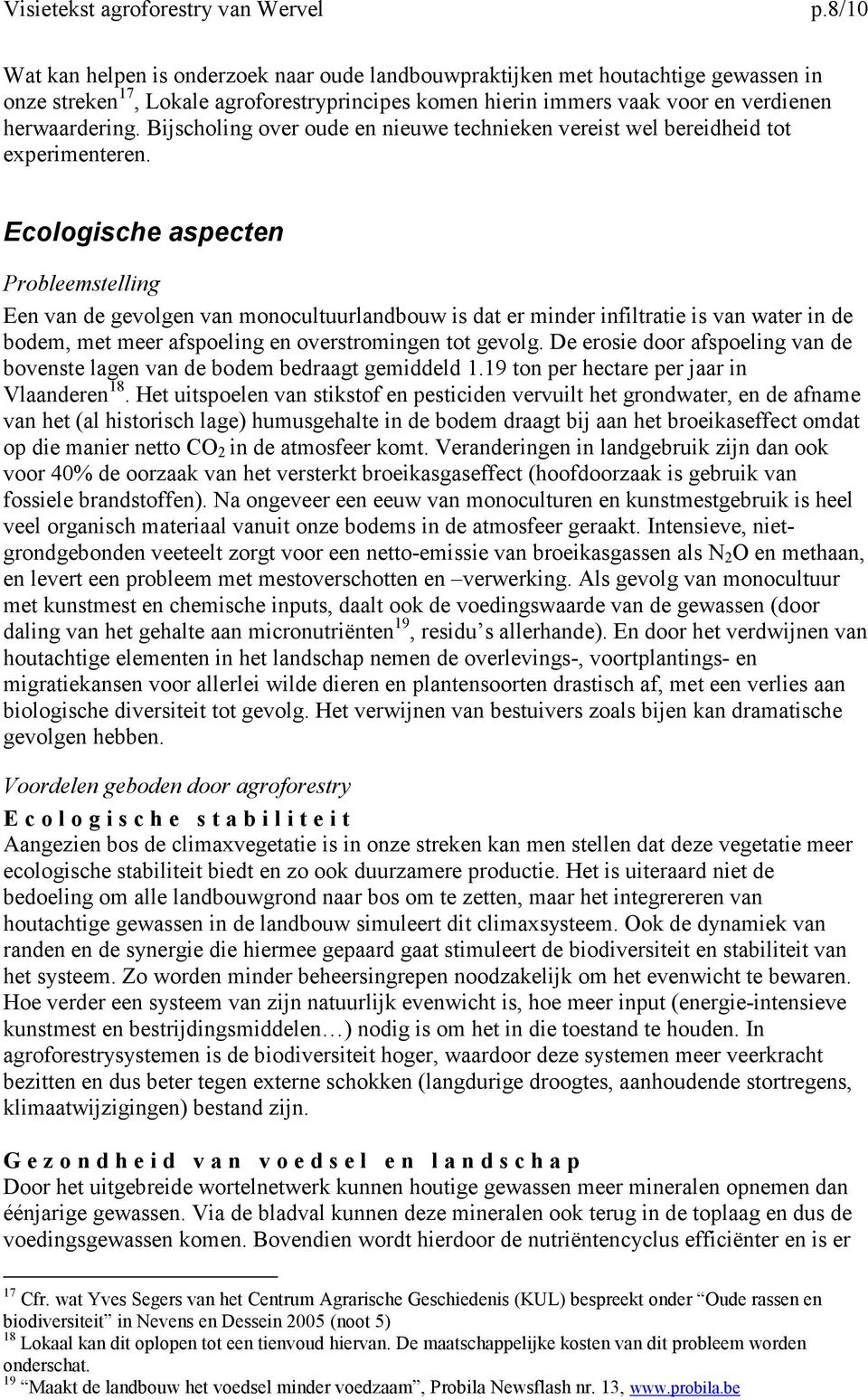 Ecologische aspecten Probleemstelling Een van de gevolgen van monocultuurlandbouw is dat er minder infiltratie is van water in de bodem, met meer afspoeling en overstromingen tot gevolg.