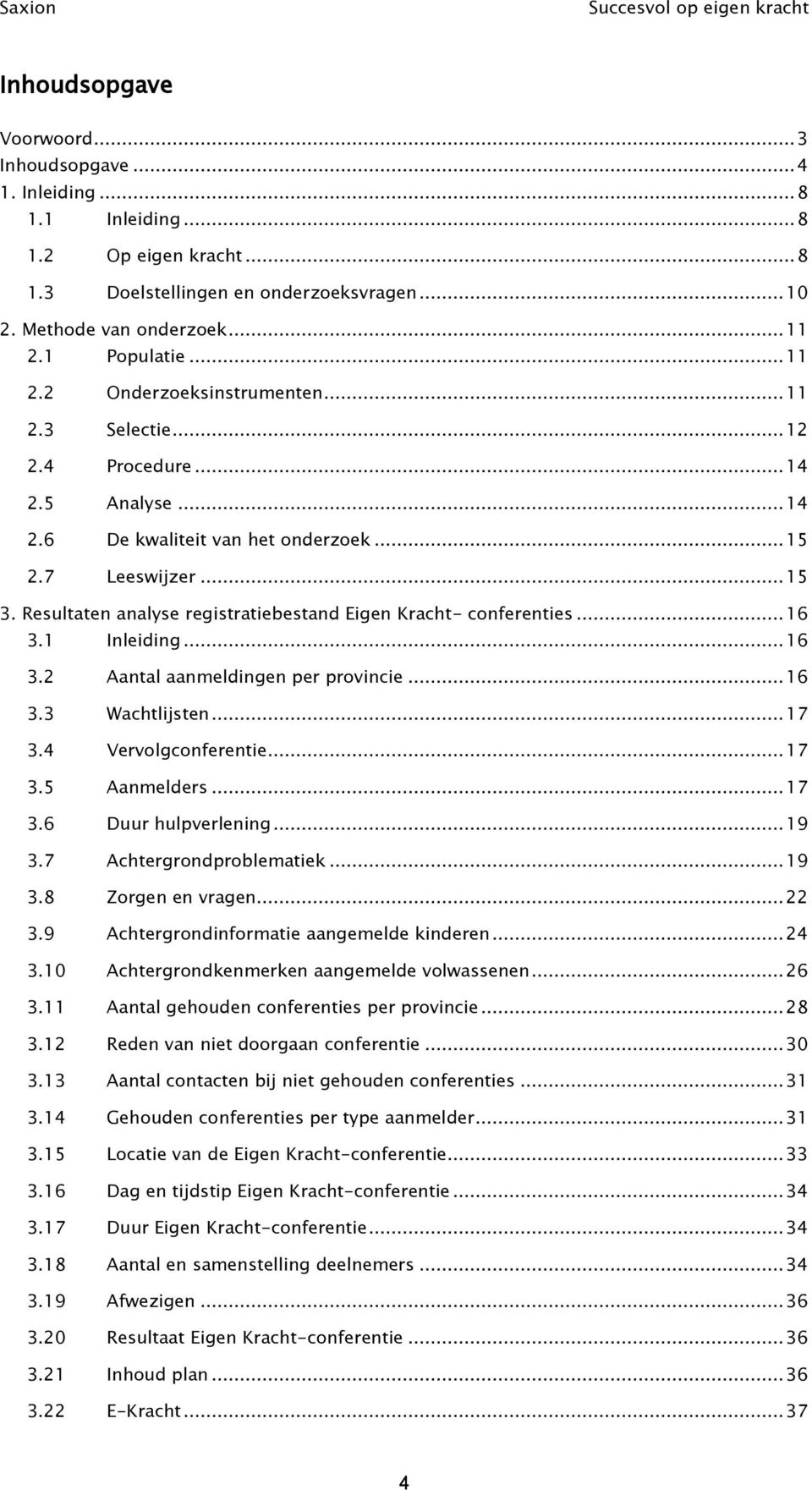 Resultaten analyse registratiebestand Eigen Kracht- conferenties... 16 3.1 Inleiding... 16 3.2 Aantal aanmeldingen per provincie... 16 3.3 Wachtlijsten... 17 3.4 Vervolgconferentie... 17 3.5 Aanmelders.