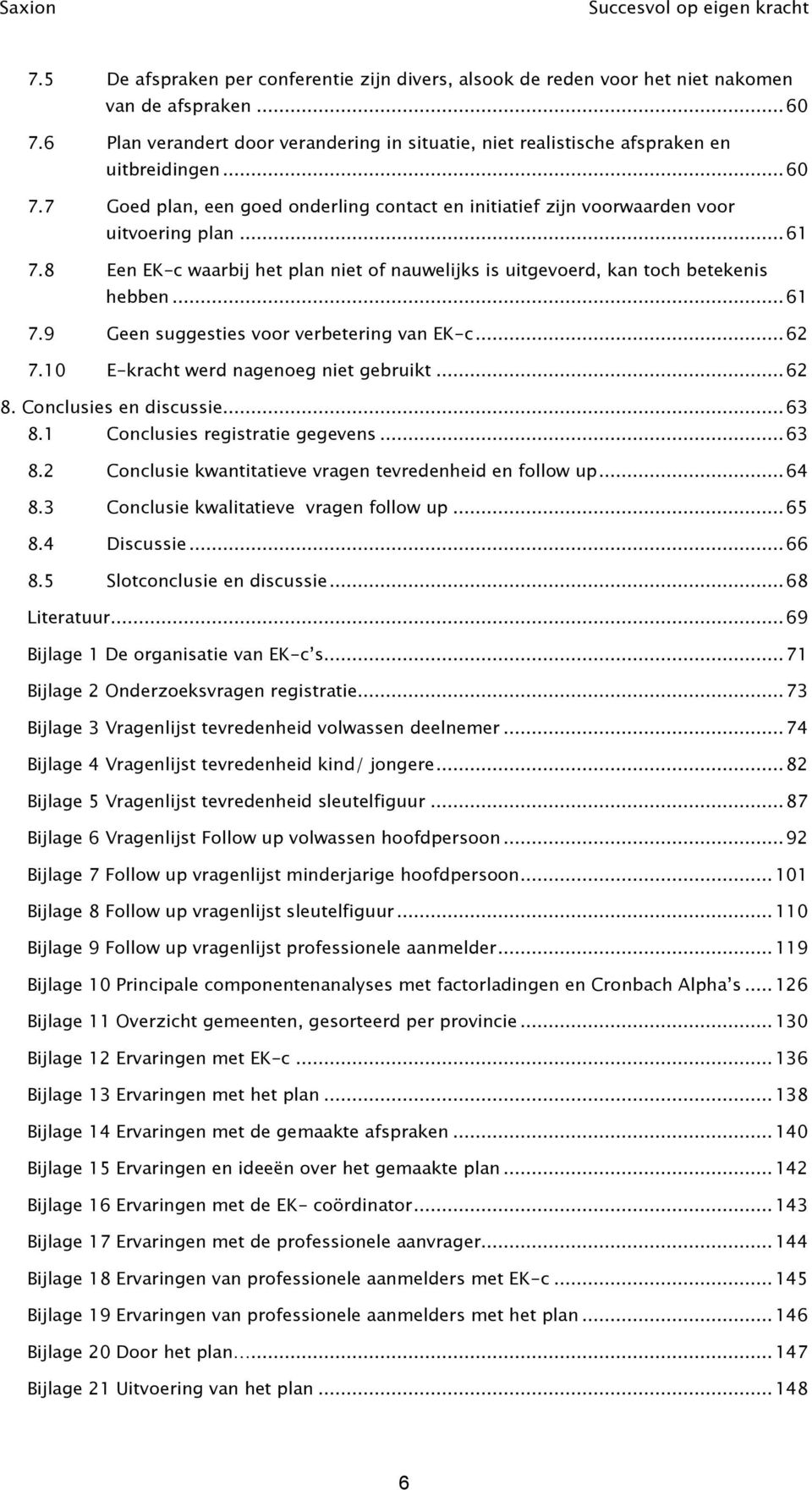 8 Een EK-c waarbij het plan niet of nauwelijks is uitgevoerd, kan toch betekenis hebben... 61 7.9 Geen suggesties voor verbetering van EK-c... 62 7.10 E-kracht werd nagenoeg niet gebruikt... 62 8.