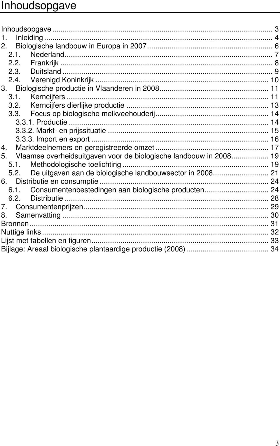 .. 15 3.3.3. Import en export... 16 4. Marktdeelnemers en geregistreerde omzet... 17 5. Vlaamse overheidsuitgaven voor de biologische landbouw in 20