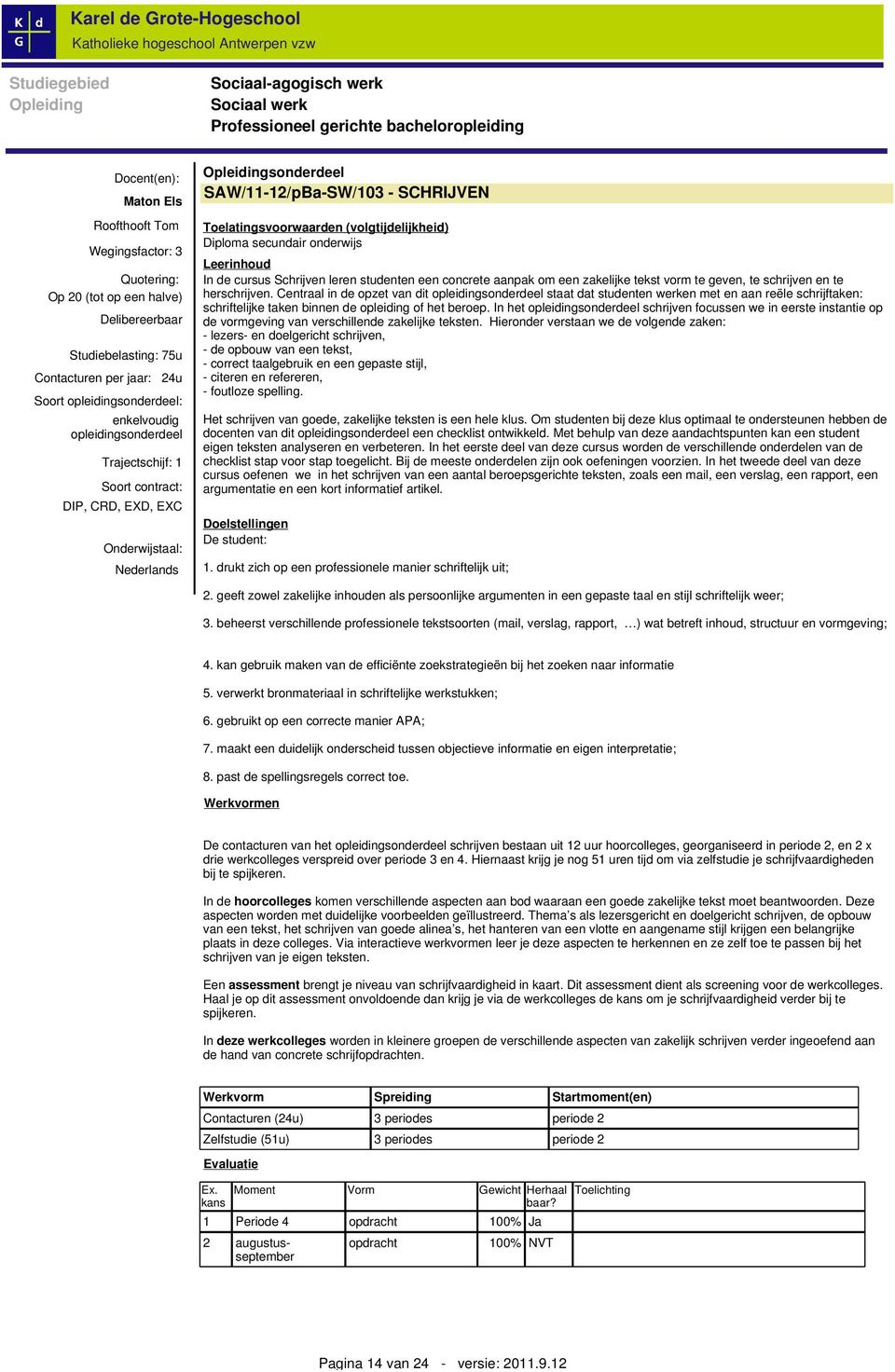 Centraal in de opzet van dit staat dat studenten werken met en aan reële schrijftaken: schriftelijke taken binnen de opleiding of het beroep.