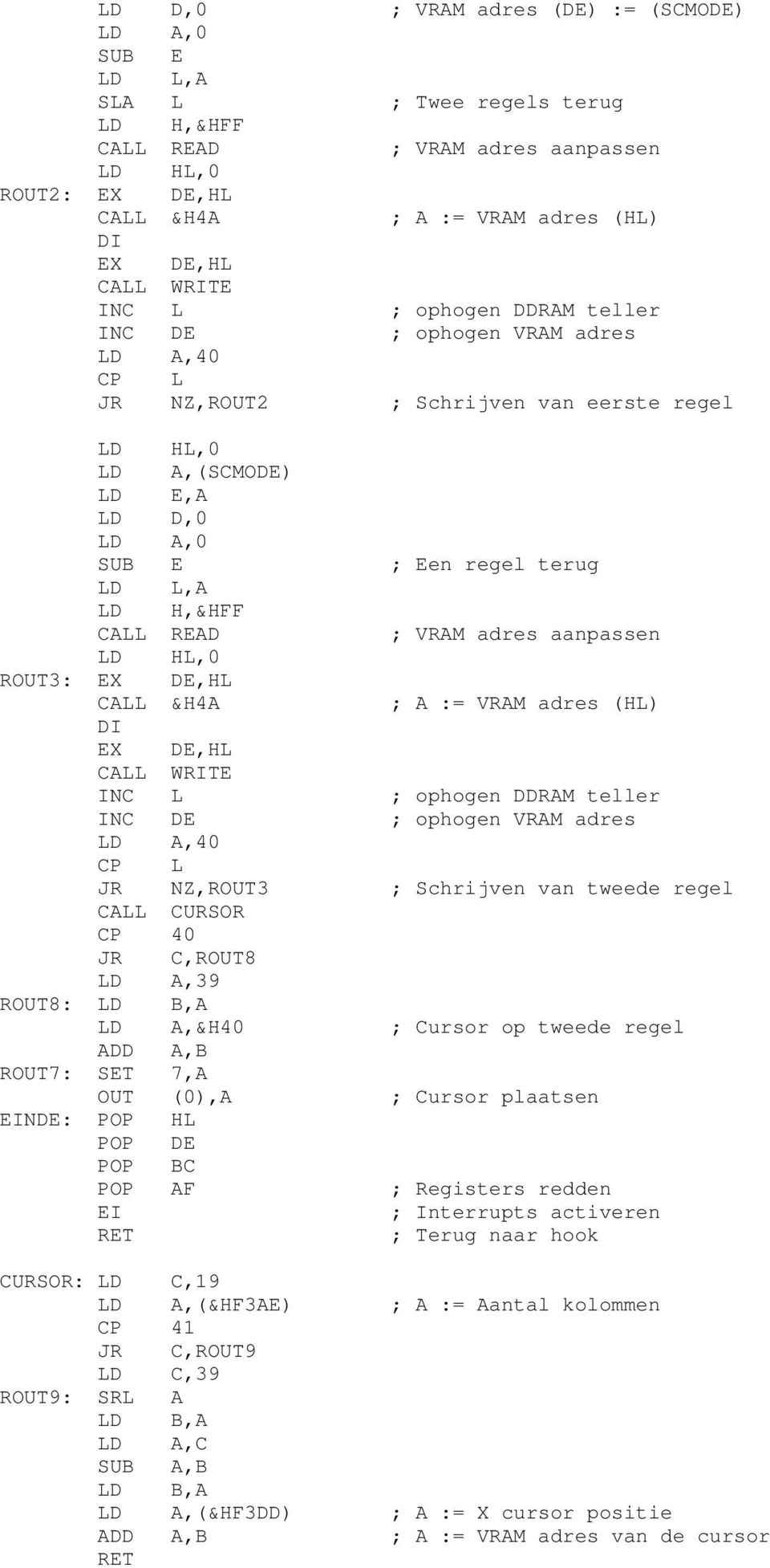 H,&HFF CALL READ ; VRAM adres aanpassen LD HL,0 ROUT3: EX DE,HL CALL &H4A ; A := VRAM adres (HL) DI EX DE,HL CALL WRITE INC L ; ophogen DDRAM teller INC DE ; ophogen VRAM adres LD A,40 CP L JR