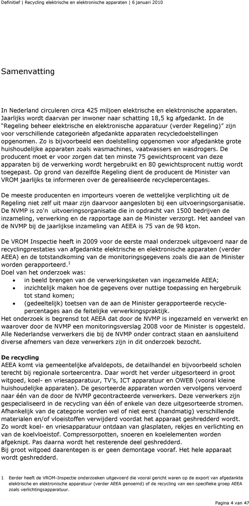 Zo is bijvoorbeeld een doelstelling opgenomen voor afgedankte grote huishoudelijke apparaten zoals wasmachines, vaatwassers en wasdrogers.