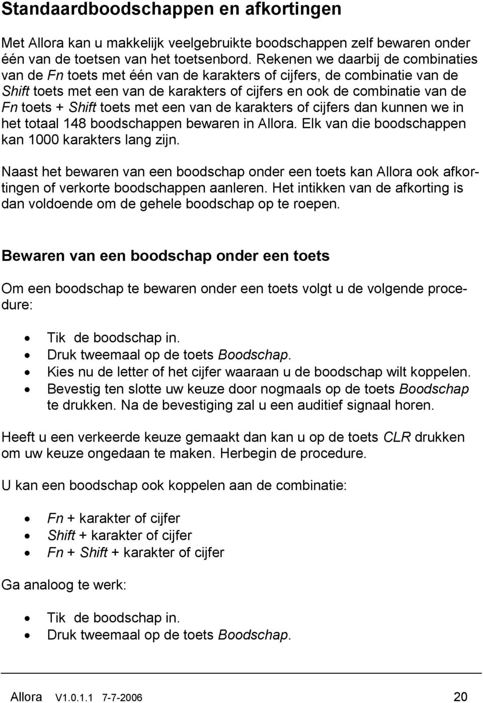 Shift toets met een van de karakters of cijfers dan kunnen we in het totaal 148 boodschappen bewaren in Allora. Elk van die boodschappen kan 1000 karakters lang zijn.