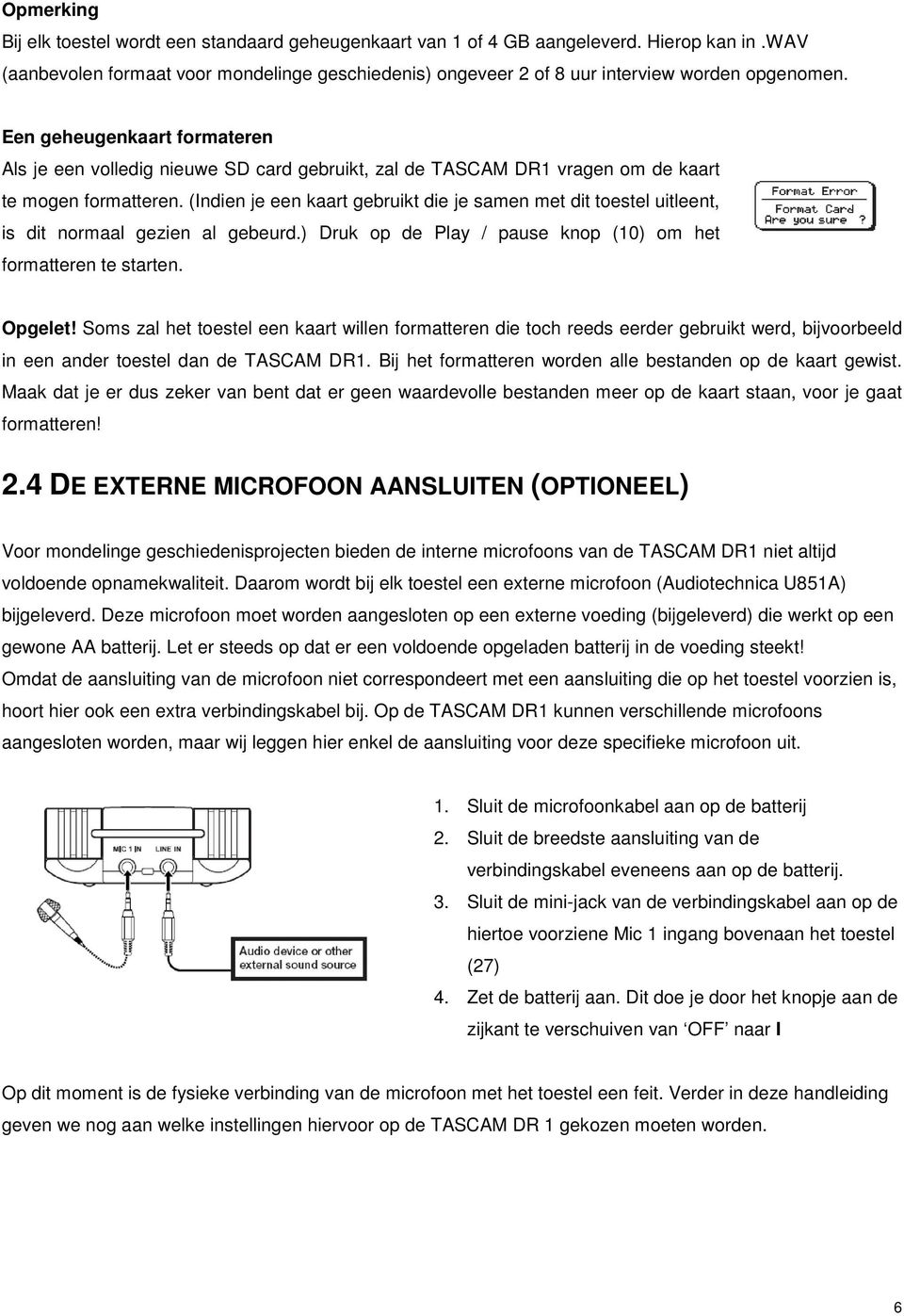 Een geheugenkaart formateren Als je een volledig nieuwe SD card gebruikt, zal de TASCAM DR1 vragen om de kaart te mogen formatteren.