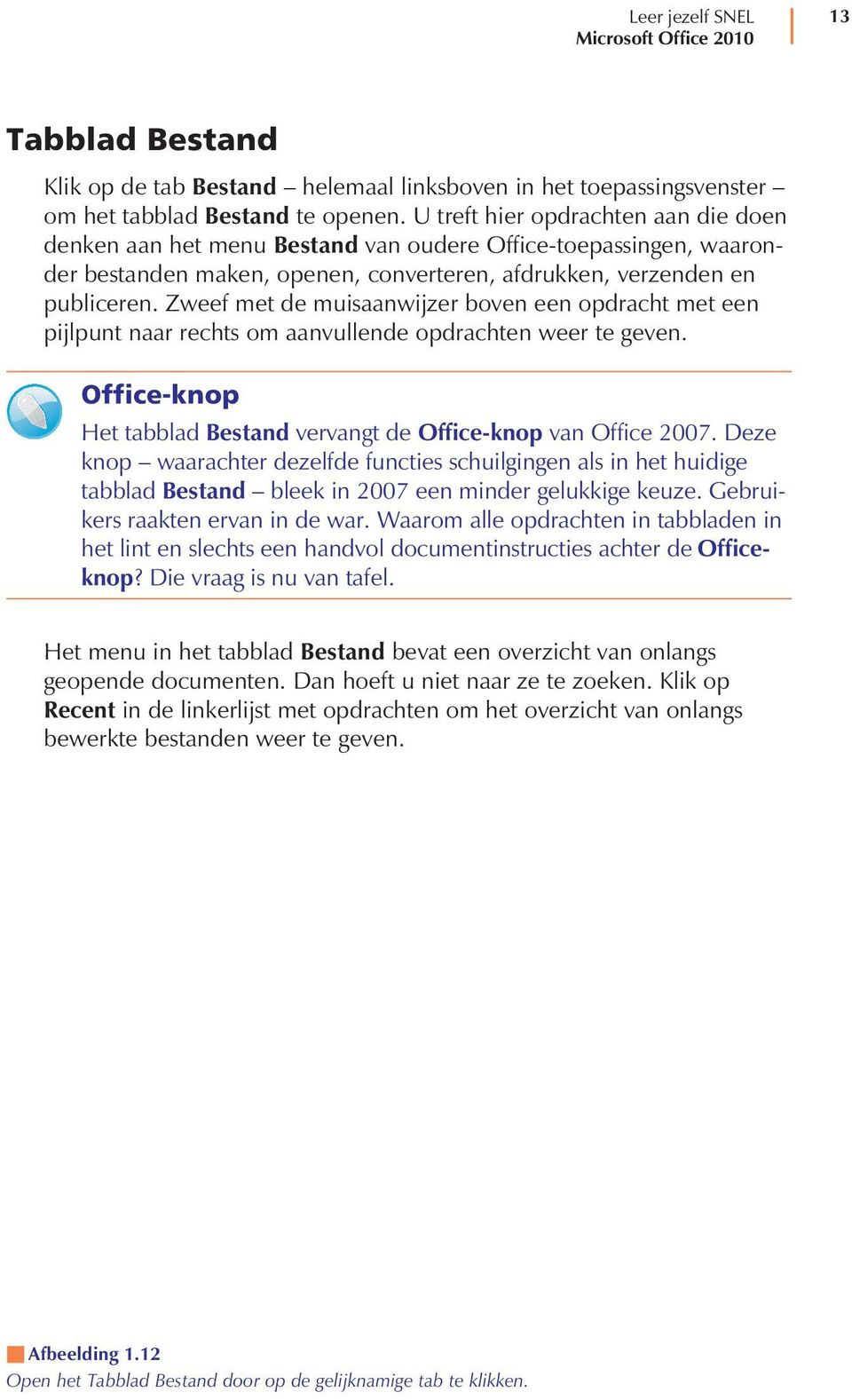 Zweef met de muisaanwijzer boven een opdracht met een pijlpunt naar rechts om aanvullende opdrachten weer te geven. Office-knop Het tabblad Bestand vervangt de Office-knop van Office 2007.