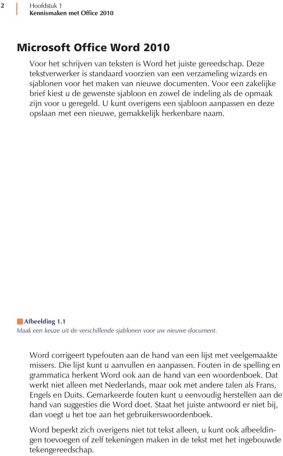 Voor een zakelijke brief kiest u de gewenste sjabloon en zowel de indeling als de opmaak zijn voor u geregeld.