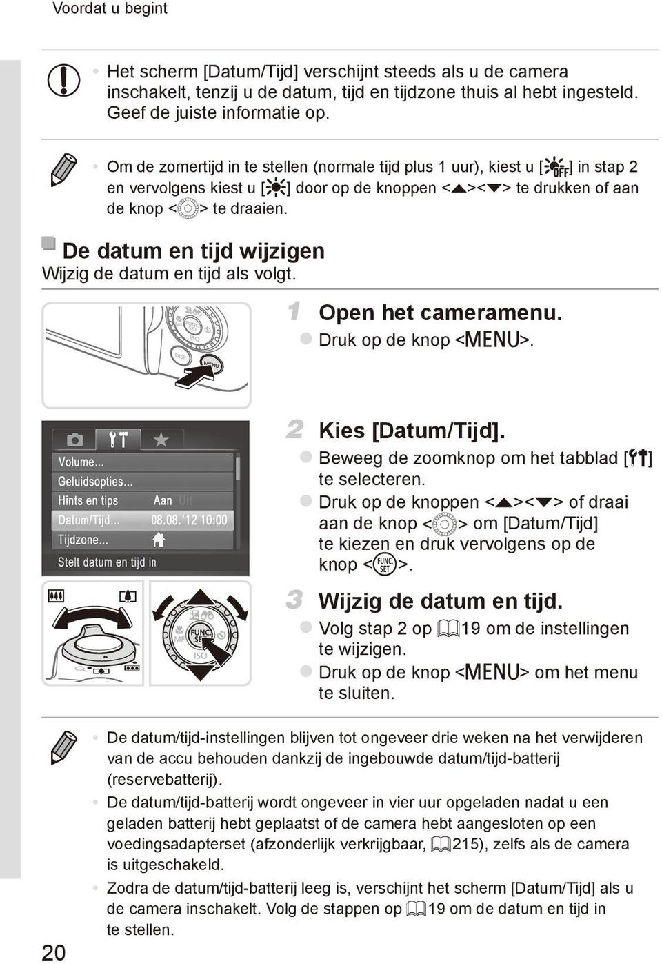 De datum en tijd wijzigen Wijzig de datum en tijd als volgt. 1 Open het cameramenu. zdruk op de knop <n>. 2 Kies [Datum/Tijd]. zbeweeg de zoomknop om het tabblad [3] te selecteren.