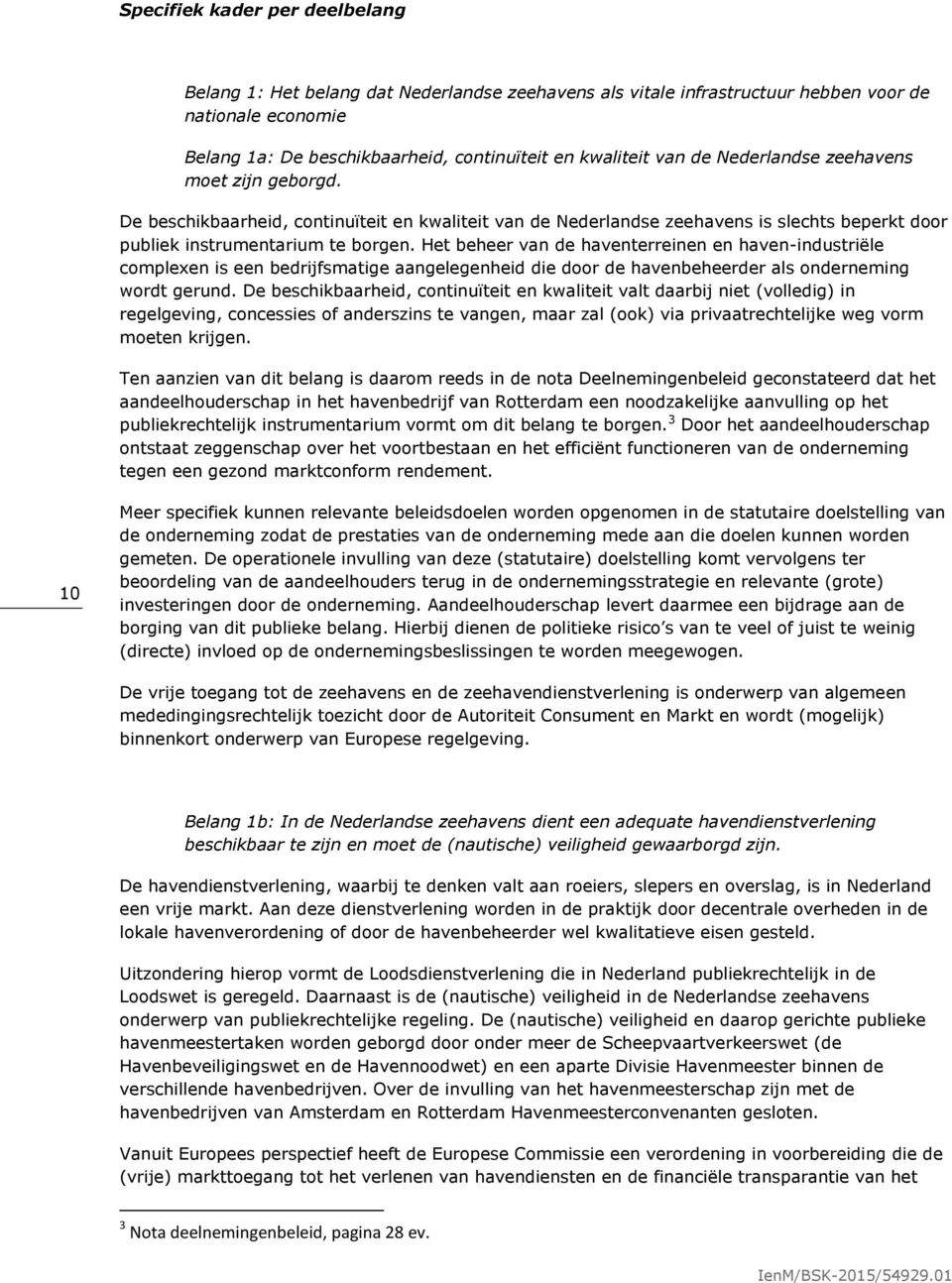 Het beheer van de haventerreinen en haven-industriële complexen is een bedrijfsmatige aangelegenheid die door de havenbeheerder als onderneming wordt gerund.