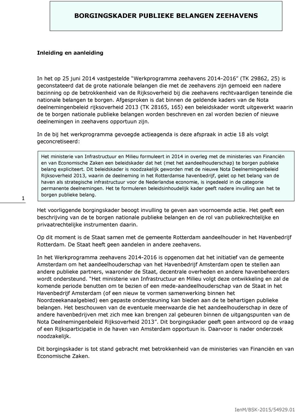 Afgesproken is dat binnen de geldende kaders van de Nota deelnemingenbeleid rijksoverheid 2013 (TK 28165, 165) een beleidskader wordt uitgewerkt waarin de te borgen nationale publieke belangen worden