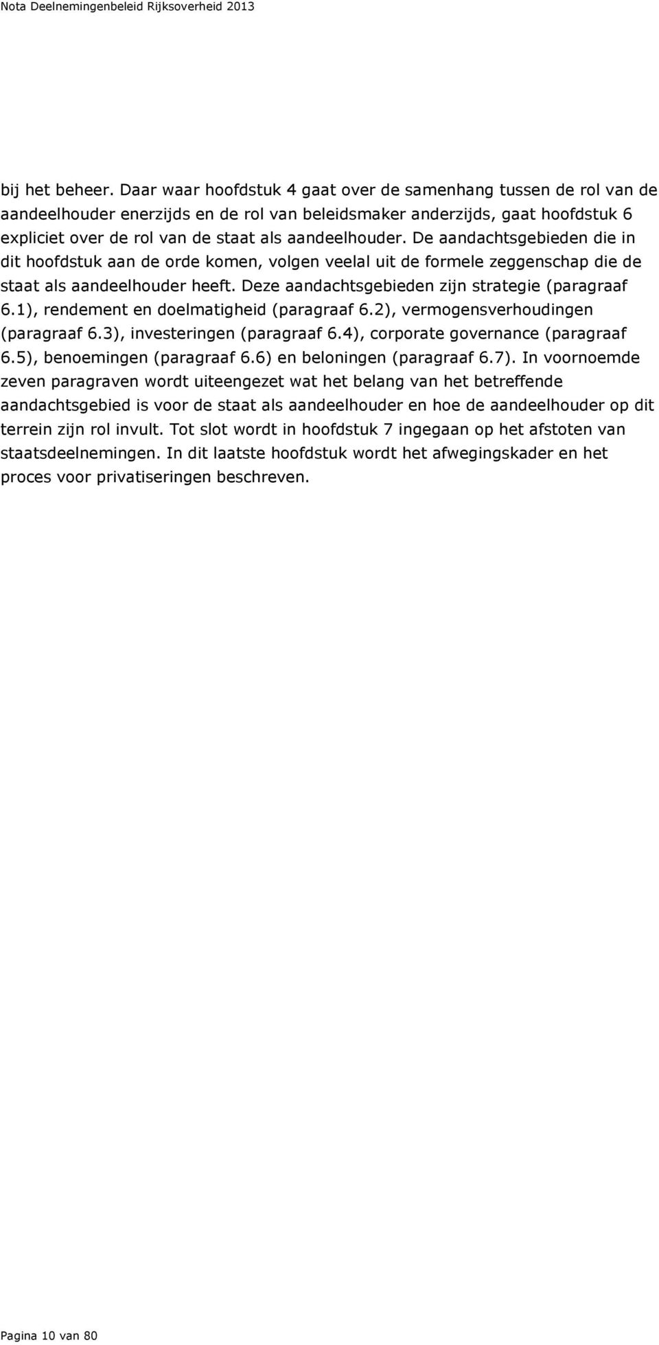 De aandachtsgebieden die in dit hoofdstuk aan de orde komen, volgen veelal uit de formele zeggenschap die de staat als aandeelhouder heeft. Deze aandachtsgebieden zijn strategie (paragraaf 6.