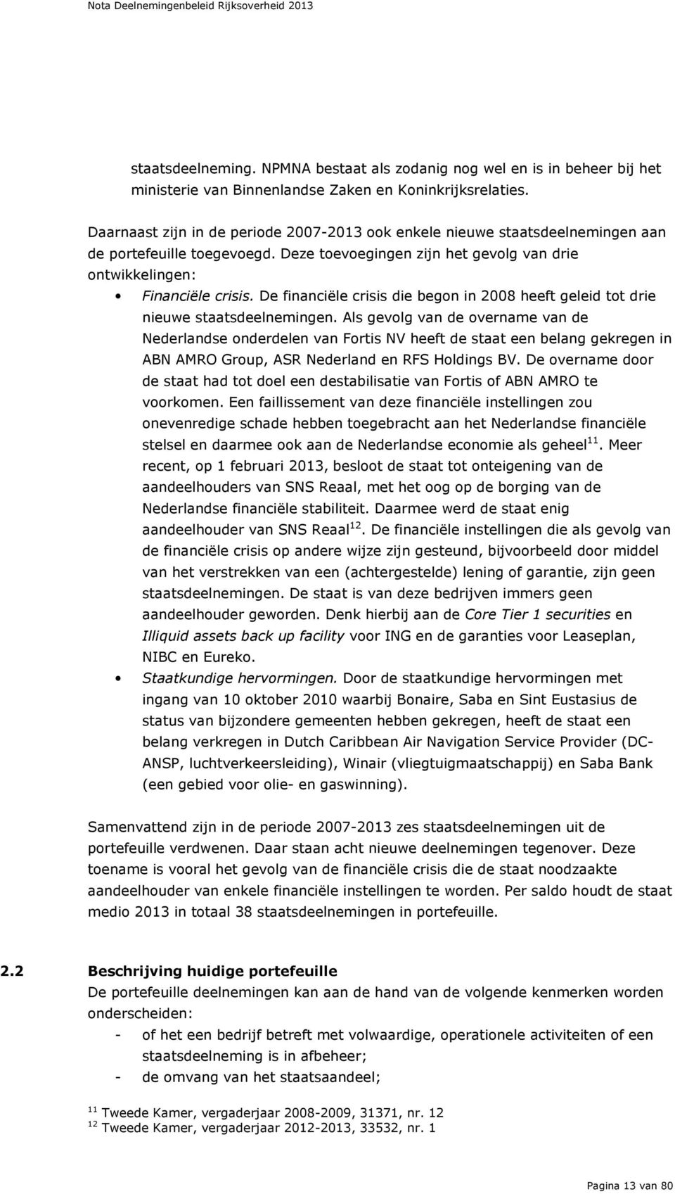 De financiële crisis die begon in 2008 heeft geleid tot drie nieuwe staatsdeelnemingen.