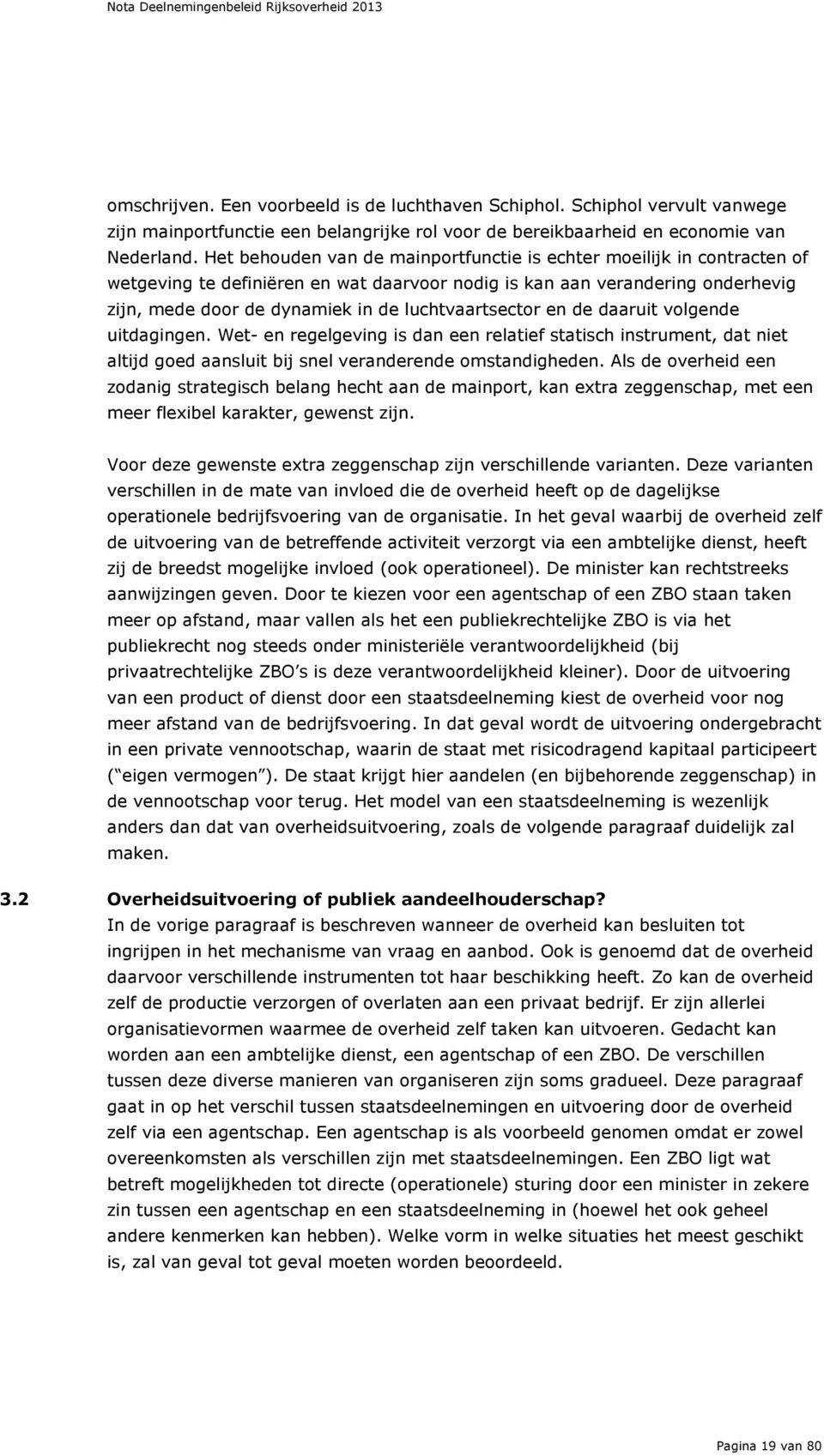 luchtvaartsector en de daaruit volgende uitdagingen. Wet- en regelgeving is dan een relatief statisch instrument, dat niet altijd goed aansluit bij snel veranderende omstandigheden.