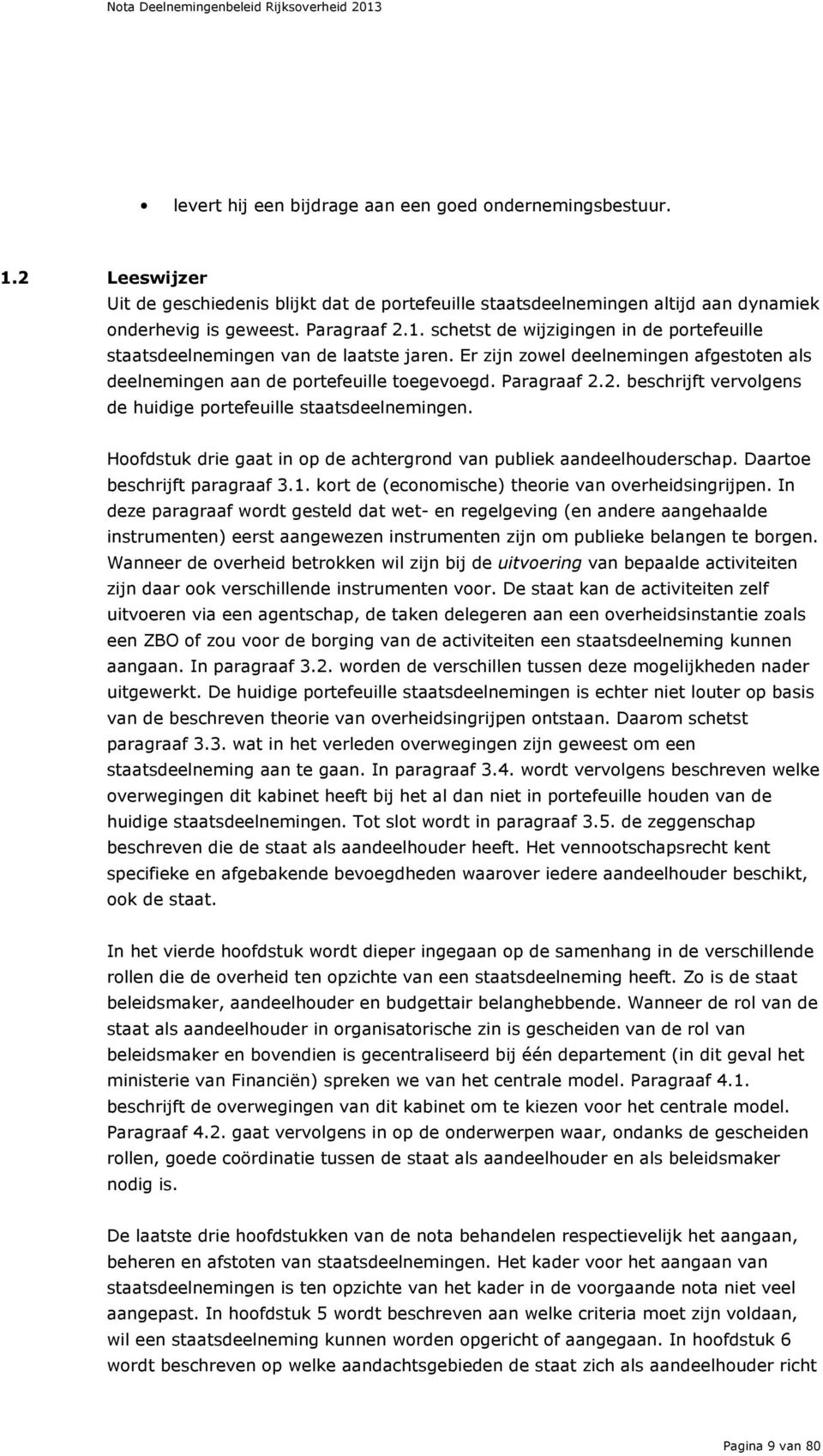 Hoofdstuk drie gaat in op de achtergrond van publiek aandeelhouderschap. Daartoe beschrijft paragraaf 3.1. kort de (economische) theorie van overheidsingrijpen.