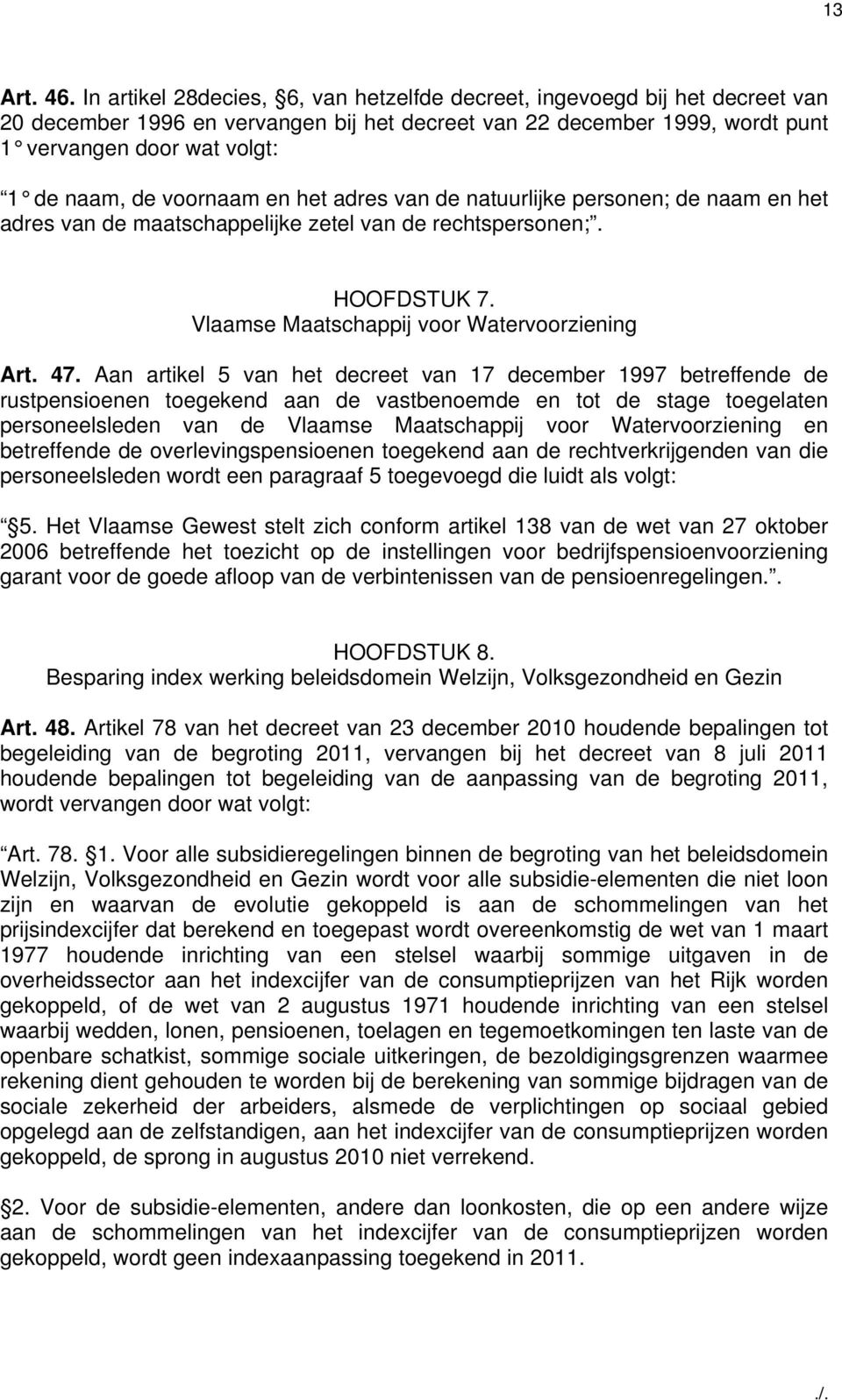 voornaam en het adres van de natuurlijke personen; de naam en het adres van de maatschappelijke zetel van de rechtspersonen;. HOOFDSTUK 7. Vlaamse Maatschappij voor Watervoorziening Art. 47.