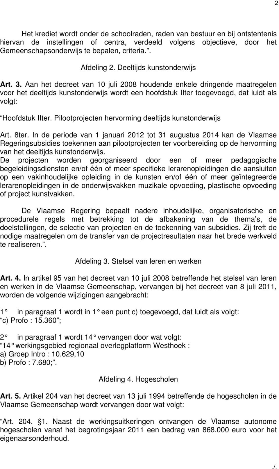 Aan het decreet van 10 juli 2008 houdende enkele dringende maatregelen voor het deeltijds kunstonderwijs wordt een hoofdstuk IIter toegevoegd, dat luidt als volgt: Hoofdstuk IIter.