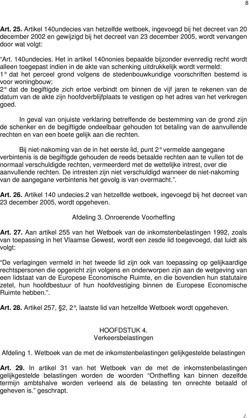 Het in artikel 140nonies bepaalde bijzonder evenredig recht wordt alleen toegepast indien in de akte van schenking uitdrukkelijk wordt vermeld: 1 dat het perceel grond volgens de stedenbouwkundige