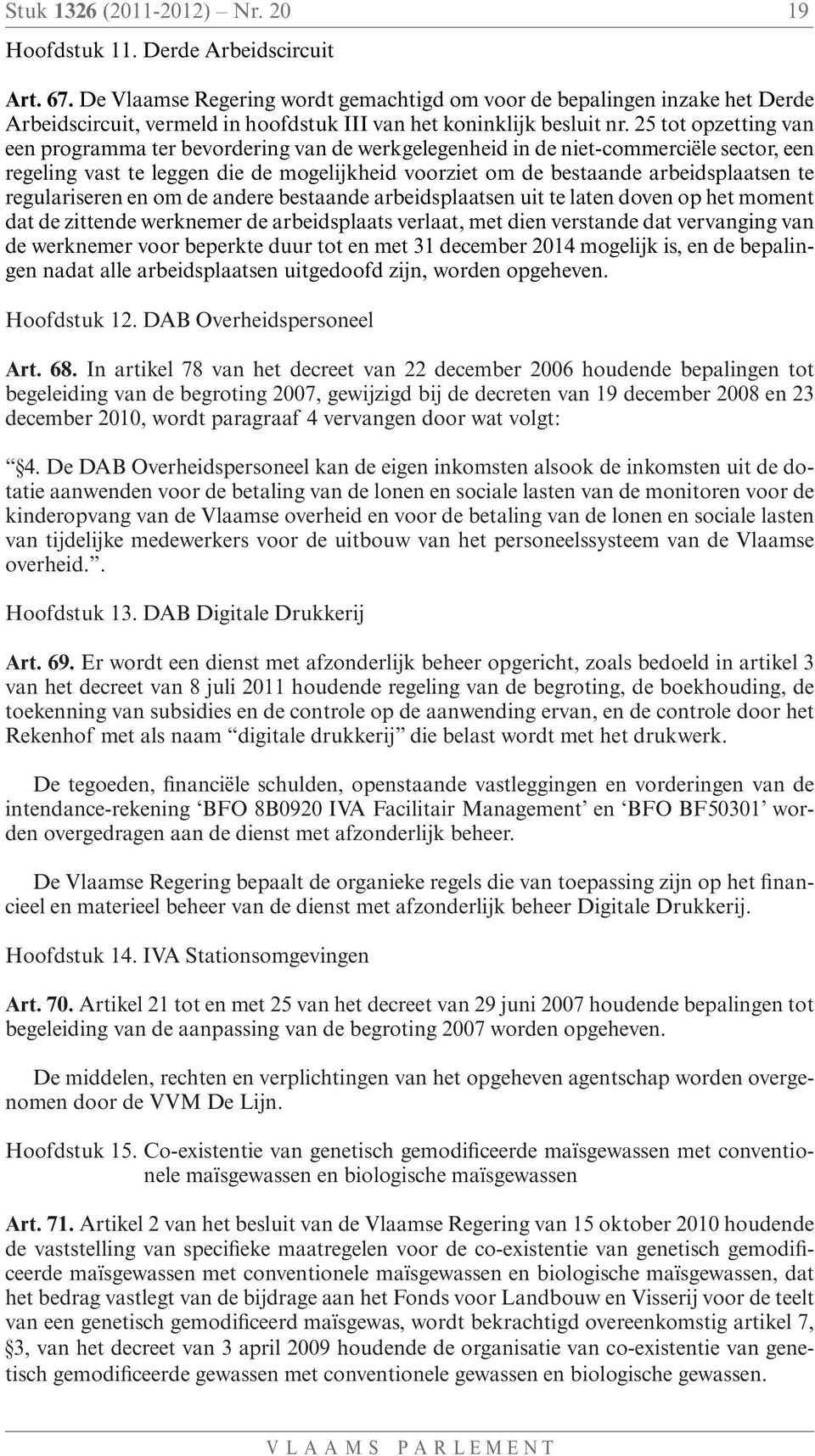 25 tot opzetting van een programma ter bevordering van de werkgelegenheid in de niet-commerciële sector, een regeling vast te leggen die de mogelijkheid voorziet om de bestaande arbeidsplaatsen te