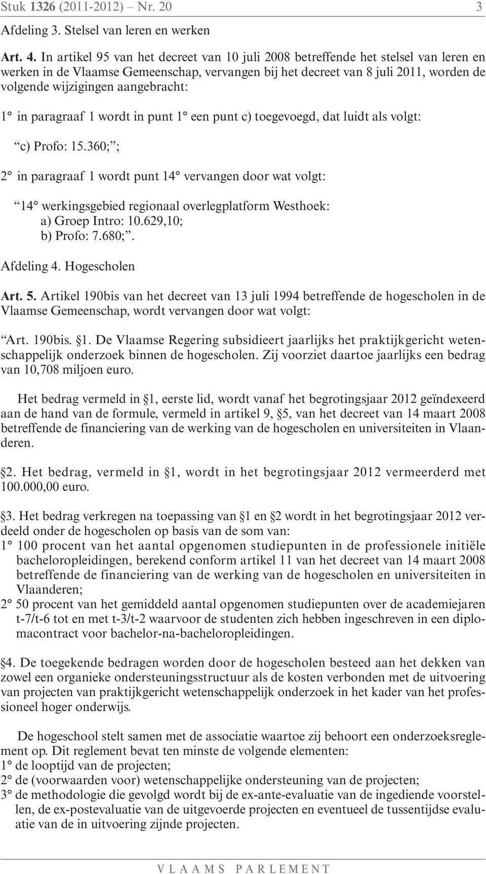 aangebracht: 1 in paragraaf 1 wordt in punt 1 een punt c) toegevoegd, dat luidt als volgt: c) Profo: 15.