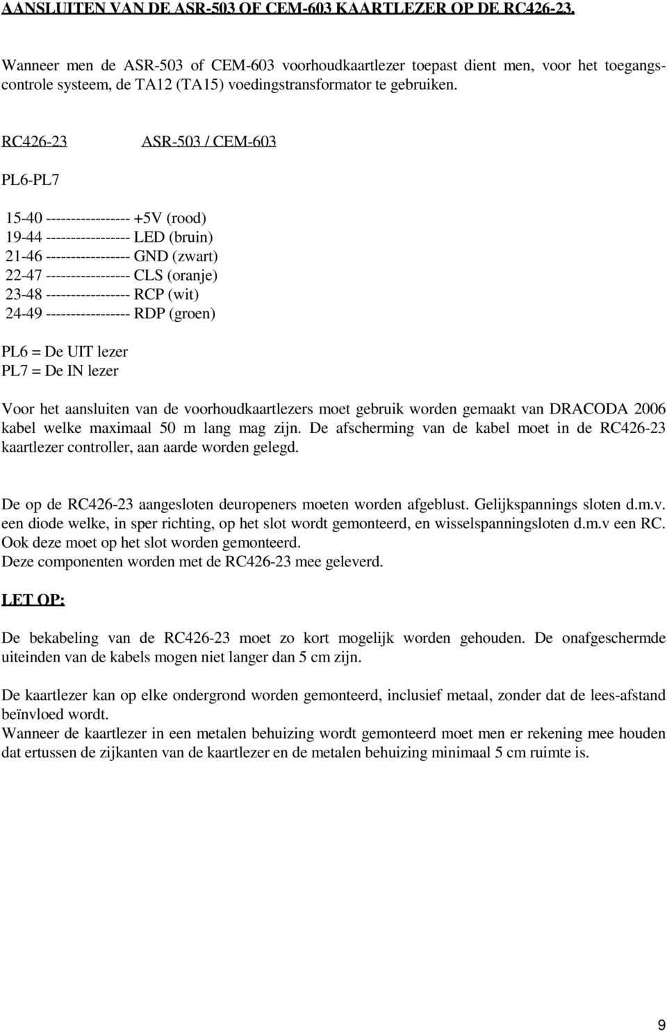 RC426-23 ASR-503 / CEM-603 PL6-PL7 15-40 ----------------- +5V (rood) 19-44 ----------------- LED (bruin) 21-46 ----------------- GND (zwart) 22-47 ----------------- CLS (oranje) 23-48