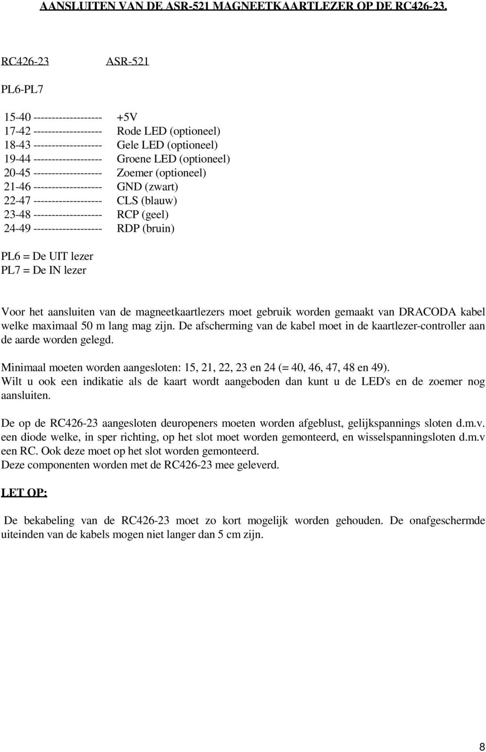 20-45 ------------------- Zoemer (optioneel) 21-46 ------------------- GND (zwart) 22-47 ------------------- CLS (blauw) 23-48 ------------------- RCP (geel) 24-49 ------------------- RDP (bruin) PL6