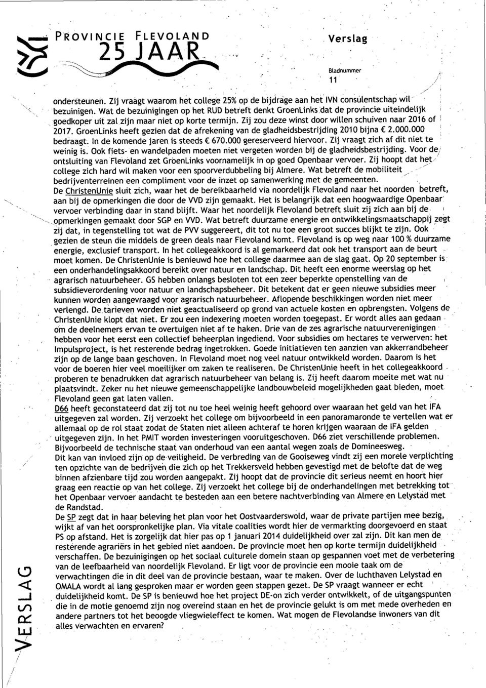 GroenLinks heeft gezien dat de afrekening van de gladheidsbestrijding 2010 bijna 2.000.000 bedraagt. In de komende jaren is steeds 670.000 gereserveerd hiervoor.