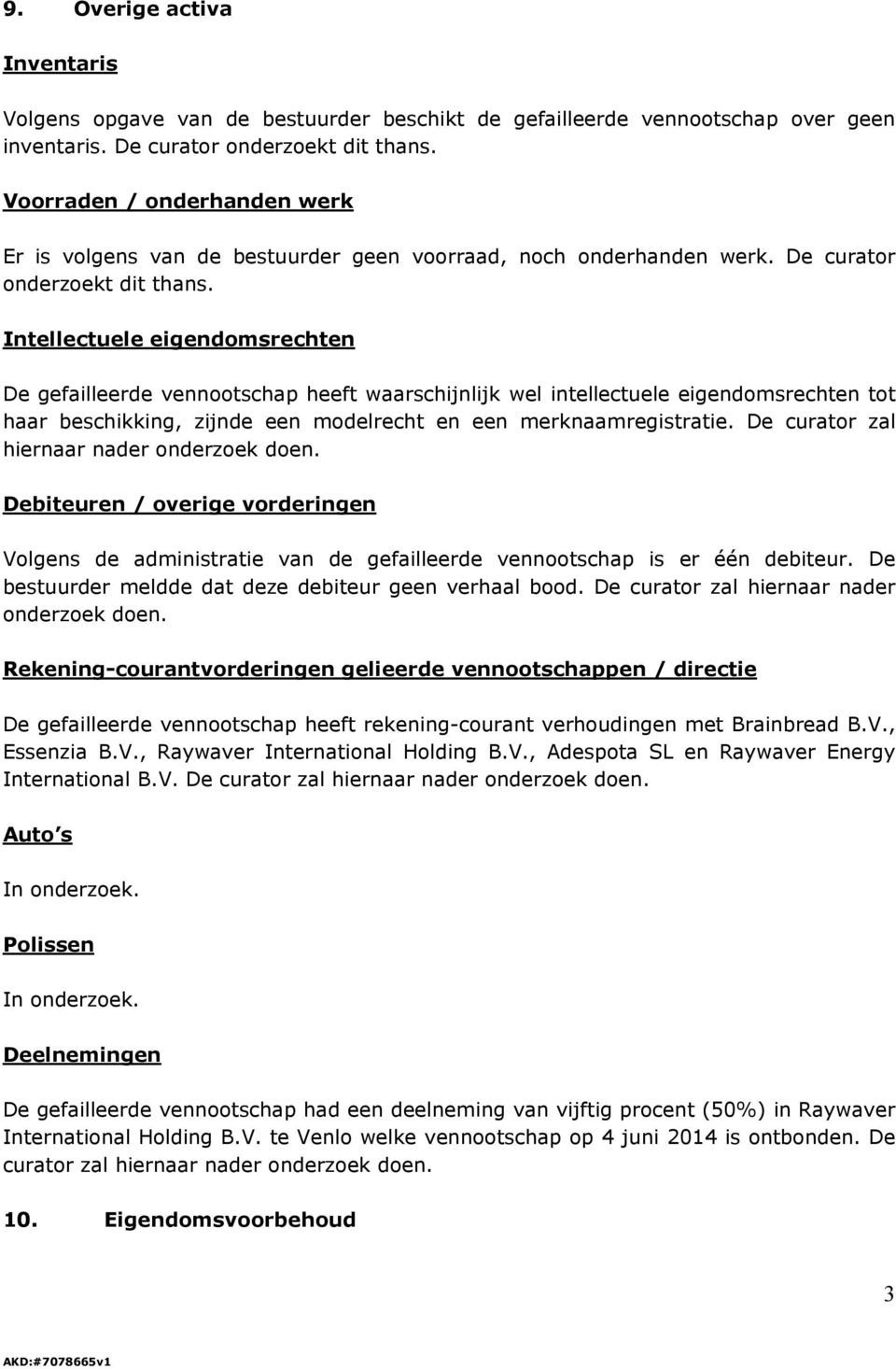 Intellectuele eigendomsrechten De gefailleerde vennootschap heeft waarschijnlijk wel intellectuele eigendomsrechten tot haar beschikking, zijnde een modelrecht en een merknaamregistratie.