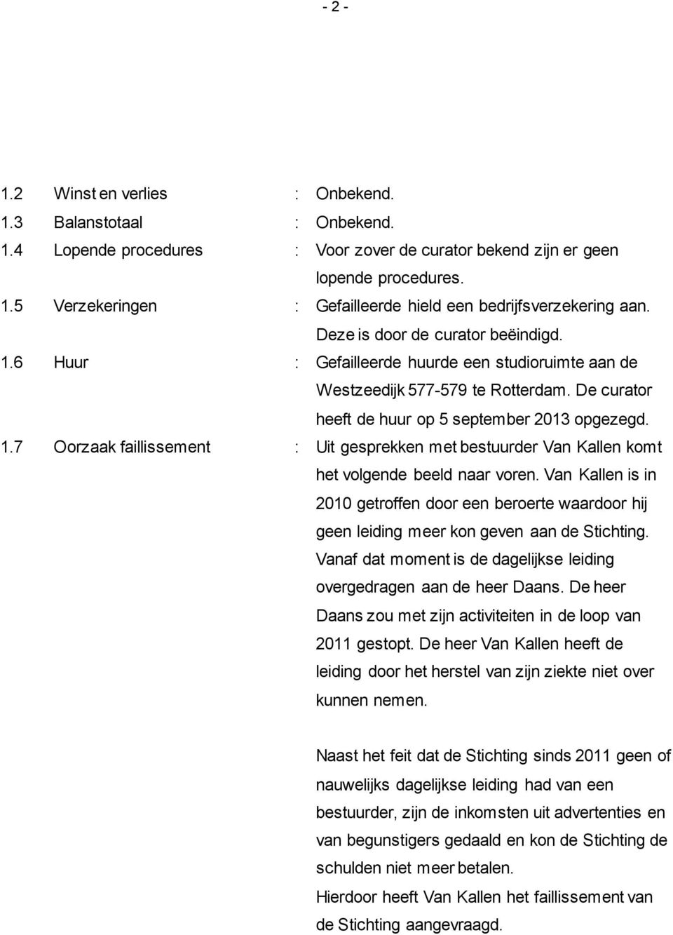 Van Kallen is in 2010 getroffen door een beroerte waardoor hij geen leiding meer kon geven aan de Stichting. Vanaf dat moment is de dagelijkse leiding overgedragen aan de heer Daans.