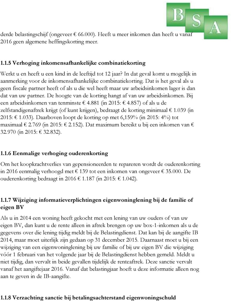 Dat is het geval als u geen fiscale partner heeft of als u die wel heeft maar uw arbeidsinkomen lager is dan dat van uw partner. De hoogte van de korting hangt af van uw arbeidsinkomen.