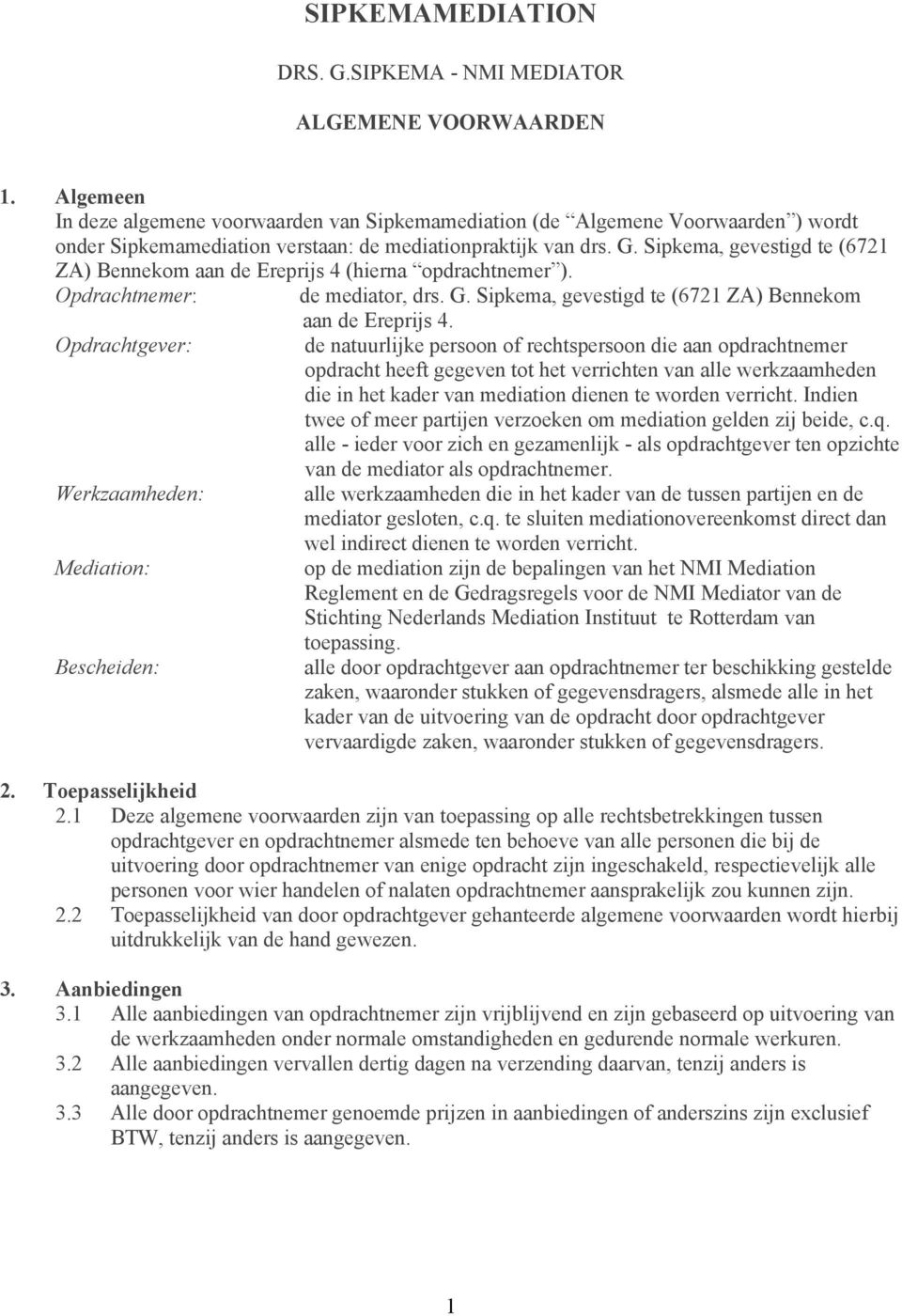 Sipkema, gevestigd te (6721 ZA) Bennekom aan de Ereprijs 4 (hierna opdrachtnemer ). Opdrachtnemer: de mediator, drs. G. Sipkema, gevestigd te (6721 ZA) Bennekom aan de Ereprijs 4.