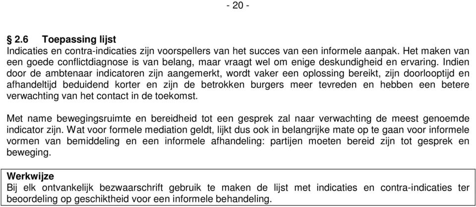 Indien door de ambtenaar indicatoren zijn aangemerkt, wordt vaker een oplossing bereikt, zijn doorlooptijd en afhandeltijd beduidend korter en zijn de betrokken burgers meer tevreden en hebben een