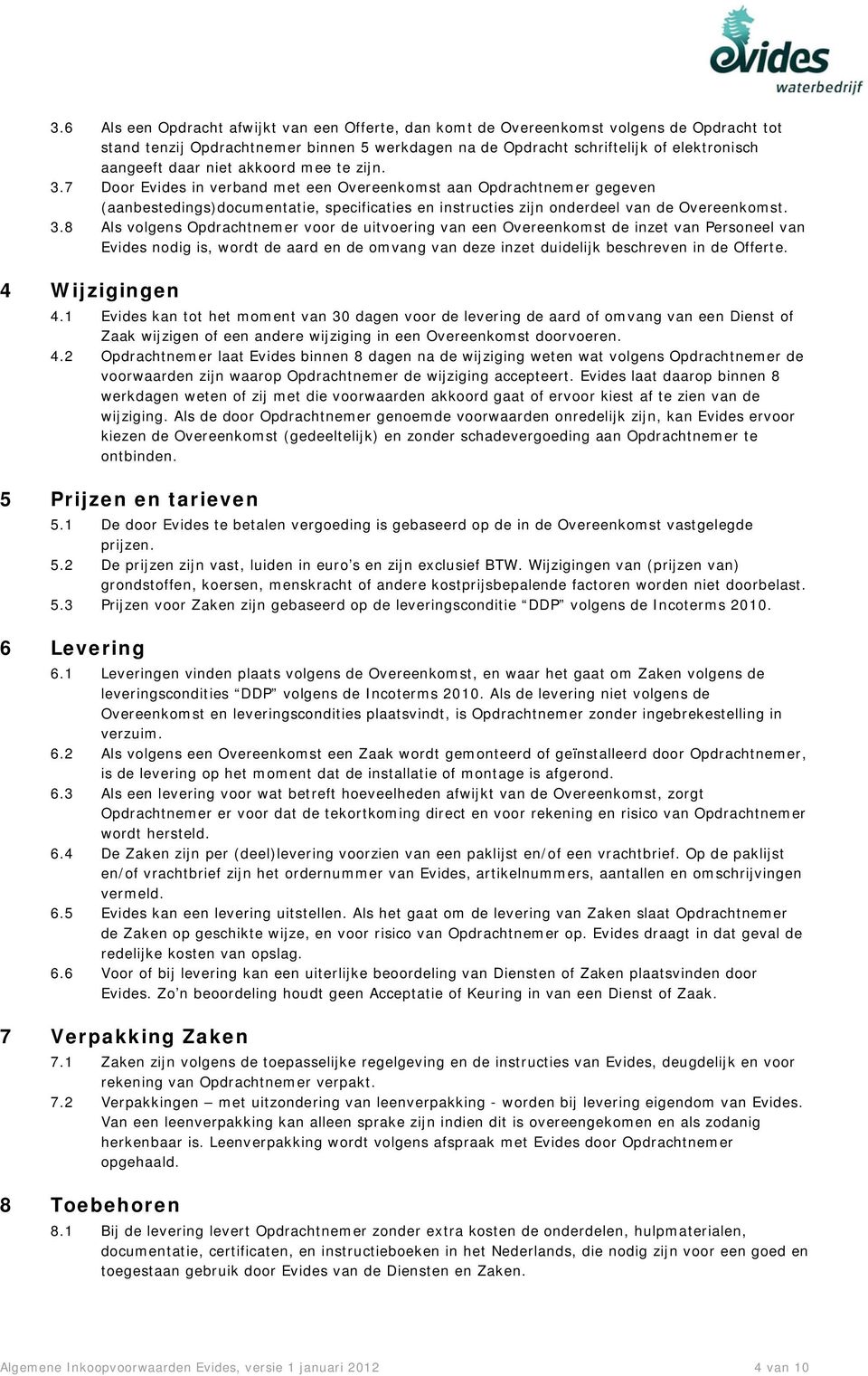 7 Door Evides in verband met een Overeenkomst aan Opdrachtnemer gegeven (aanbestedings)documentatie, specificaties en instructies zijn onderdeel van de Overeenkomst. 3.