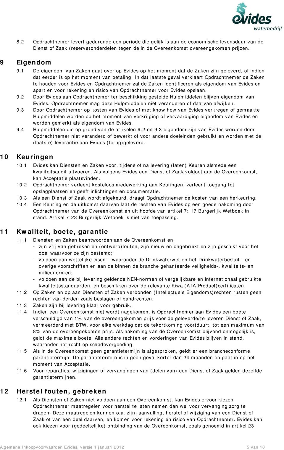 In dat laatste geval verklaart Opdrachtnemer de Zaken te houden voor Evides en Opdrachtnemer zal de Zaken identificeren als eigendom van Evides en apart en voor rekening en risico van Opdrachtnemer