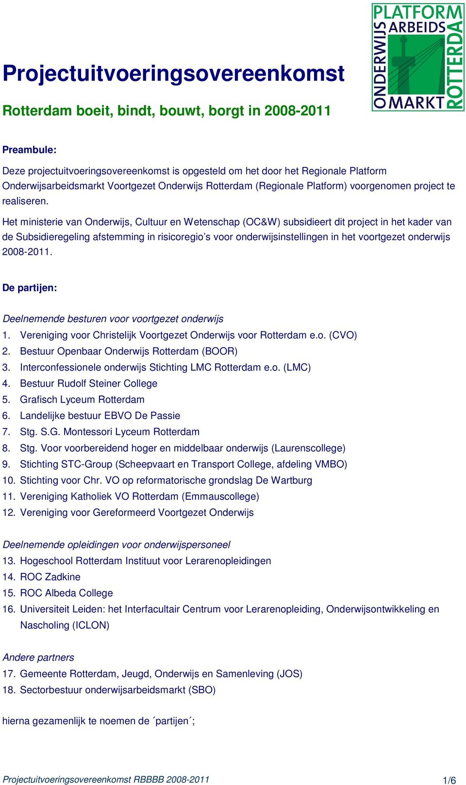 Het ministerie van Onderwijs, Cultuur en Wetenschap (OC&W) subsidieert dit project in het kader van de Subsidieregeling afstemming in risicoregio s voor onderwijsinstellingen in het voortgezet