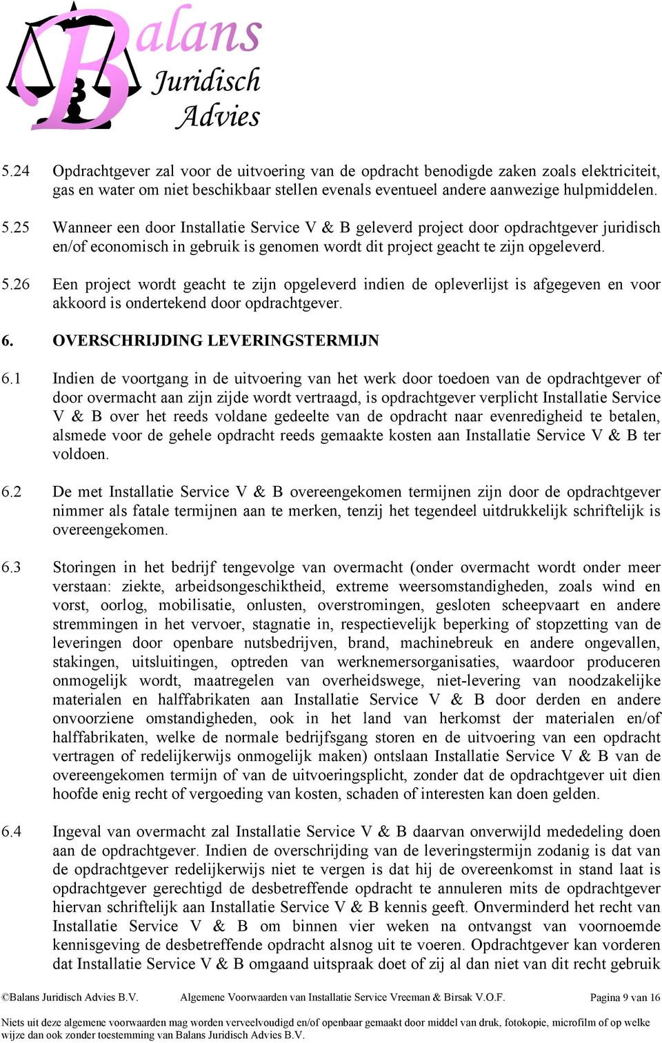 26 Een project wordt geacht te zijn opgeleverd indien de opleverlijst is afgegeven en voor akkoord is ondertekend door opdrachtgever. 6. OVERSCHRIJDING LEVERINGSTERMIJN 6.