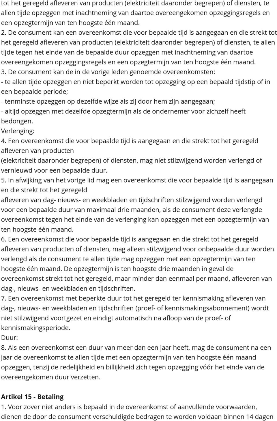 De consument kan een overeenkomst die voor bepaalde tijd is aangegaan en die strekt tot het geregeld afleveren van producten (elektriciteit daaronder begrepen) of diensten, te allen tijde tegen het