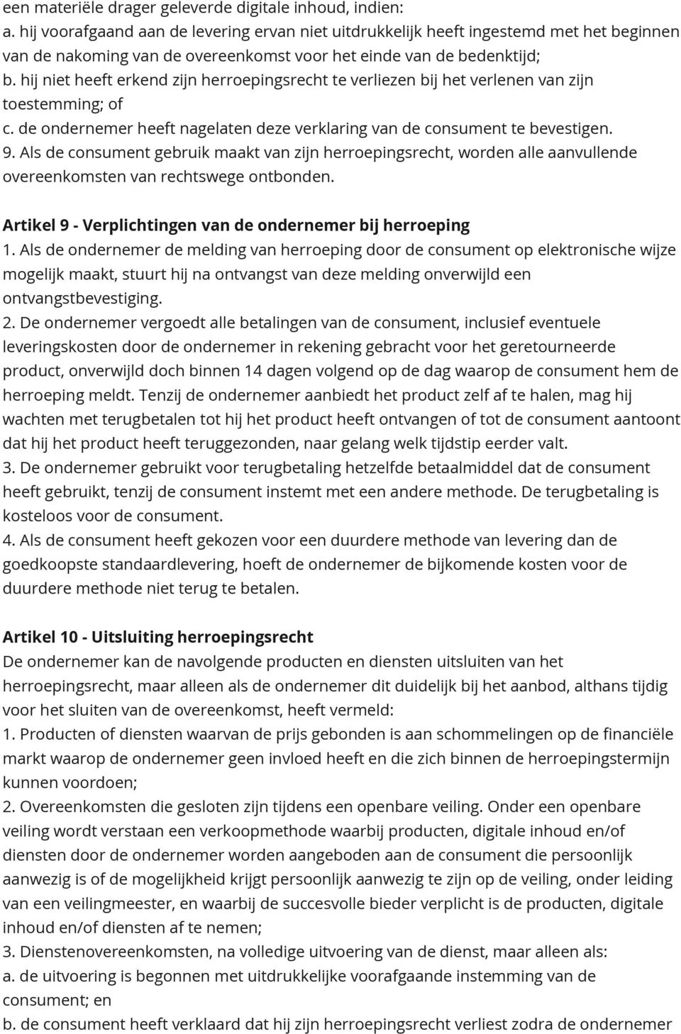 hij niet heeft erkend zijn herroepingsrecht te verliezen bij het verlenen van zijn toestemming; of c. de ondernemer heeft nagelaten deze verklaring van de consument te bevestigen. 9.