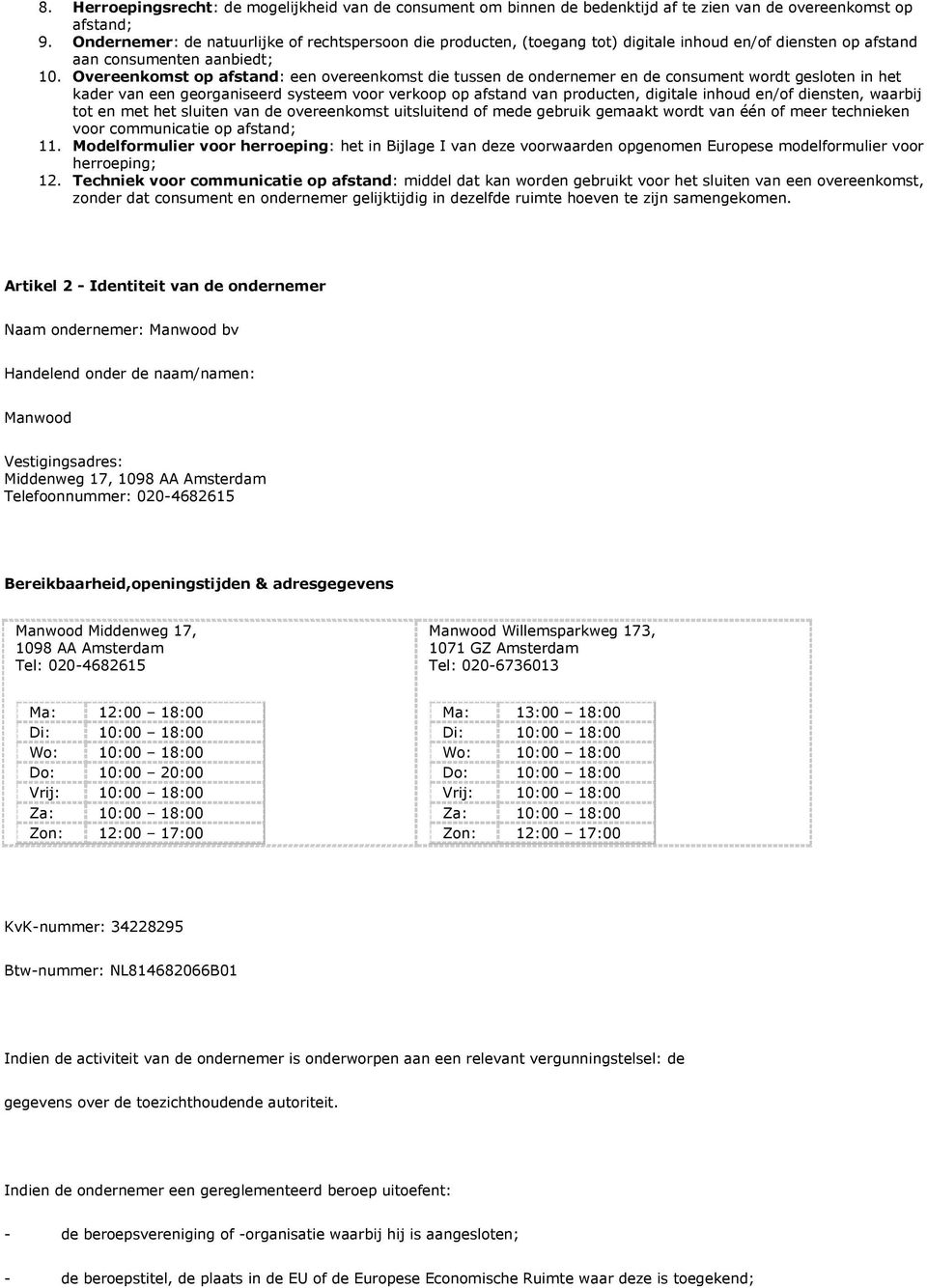 Overeenkomst op afstand: een overeenkomst die tussen de ondernemer en de consument wordt gesloten in het kader van een georganiseerd systeem voor verkoop op afstand van producten, digitale inhoud