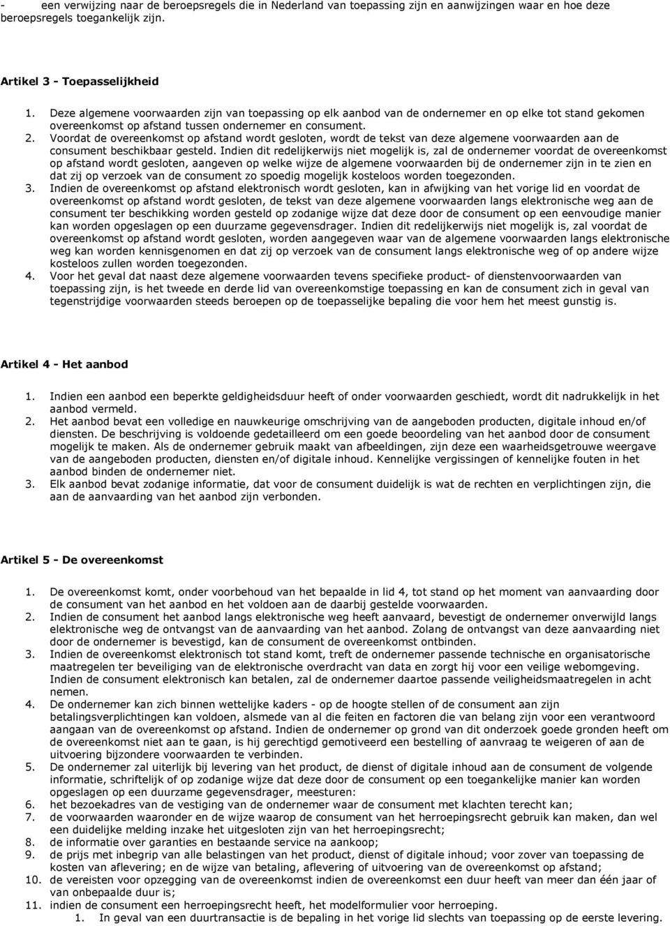 Voordat de overeenkomst op afstand wordt gesloten, wordt de tekst van deze algemene voorwaarden aan de consument beschikbaar gesteld.