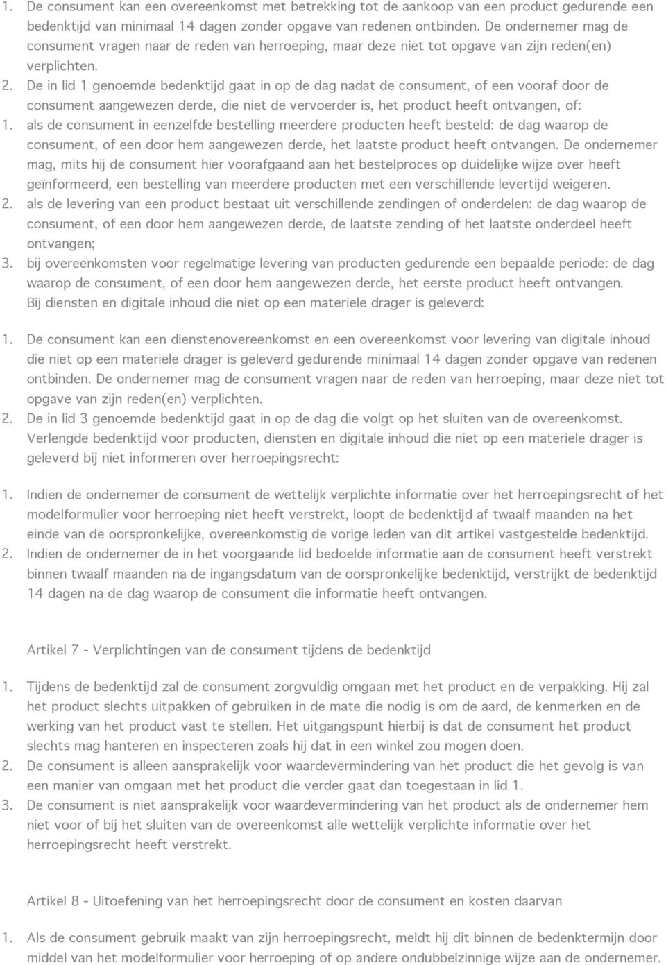 De in lid 1 genoemde bedenktijd gaat in op de dag nadat de consument, of een vooraf door de consument aangewezen derde, die niet de vervoerder is, het product heeft ontvangen, of: 1.