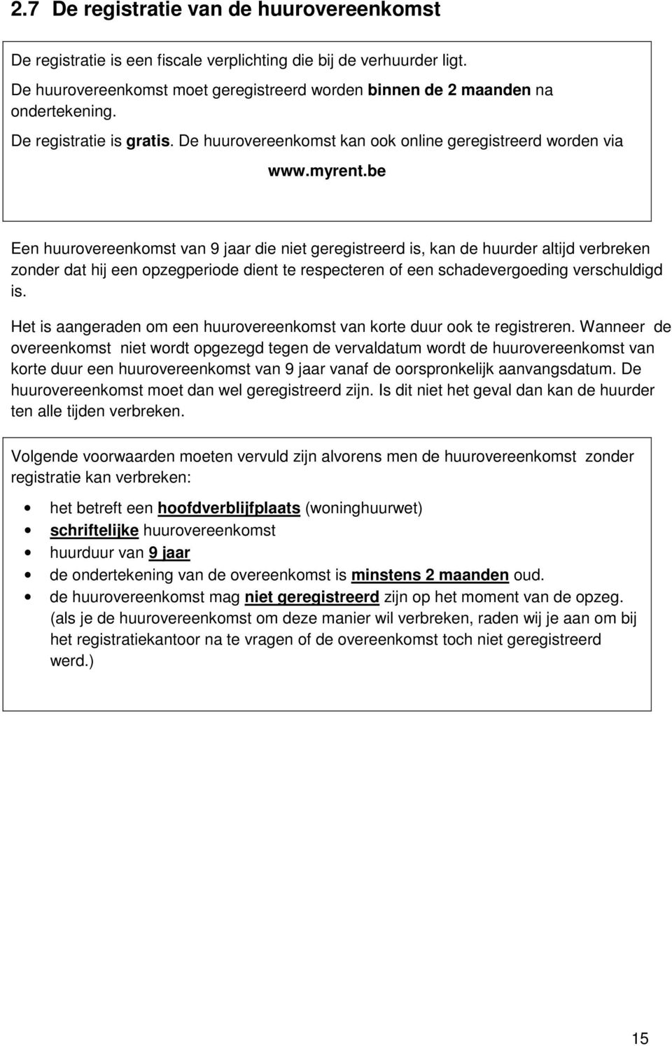 be Een huurovereenkomst van 9 jaar die niet geregistreerd is, kan de huurder altijd verbreken zonder dat hij een opzegperiode dient te respecteren of een schadevergoeding verschuldigd is.