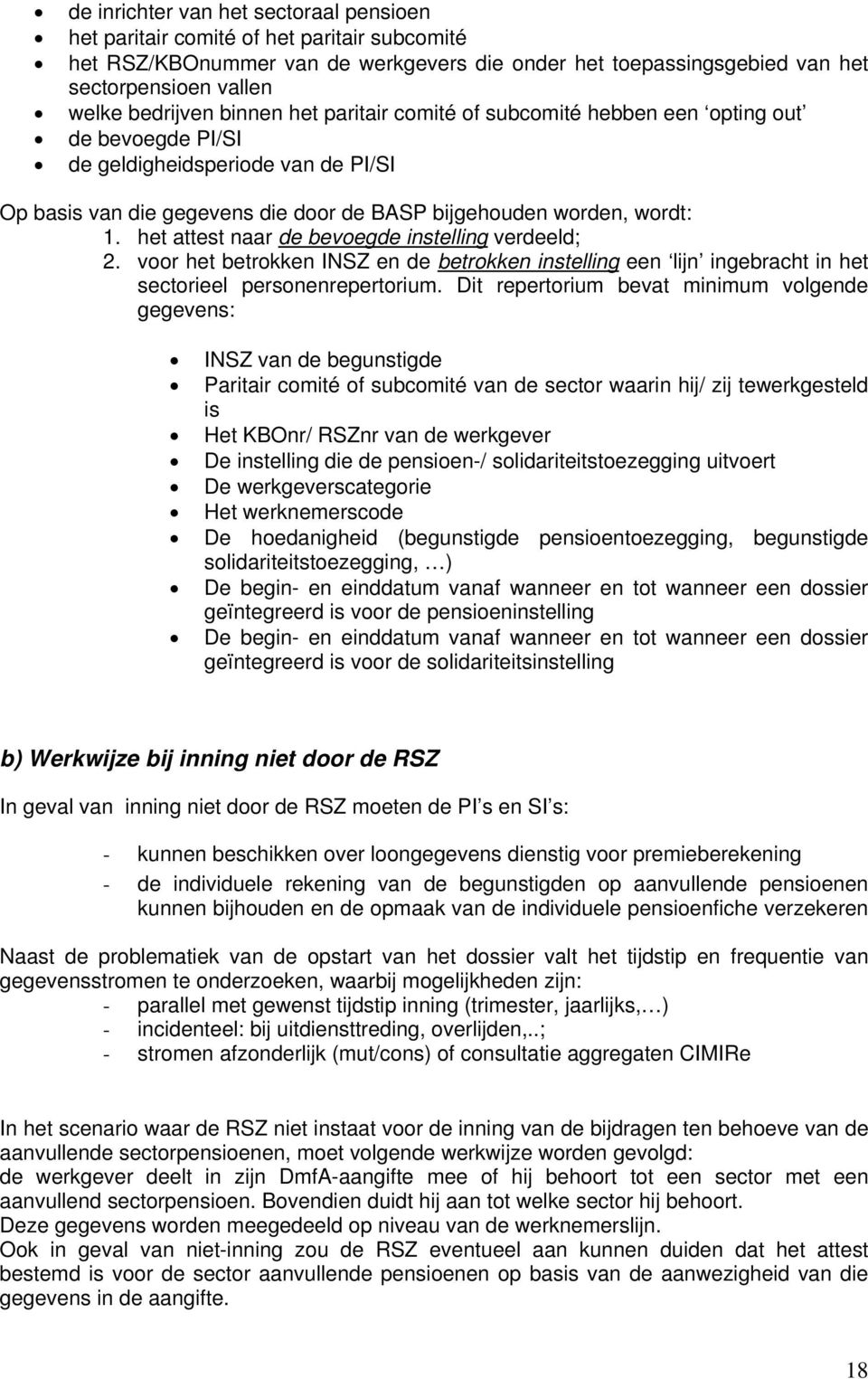 het attest naar de bevoegde instelling verdeeld; 2. voor het betrokken INSZ en de betrokken instelling een lijn ingebracht in het sectorieel personenrepertorium.