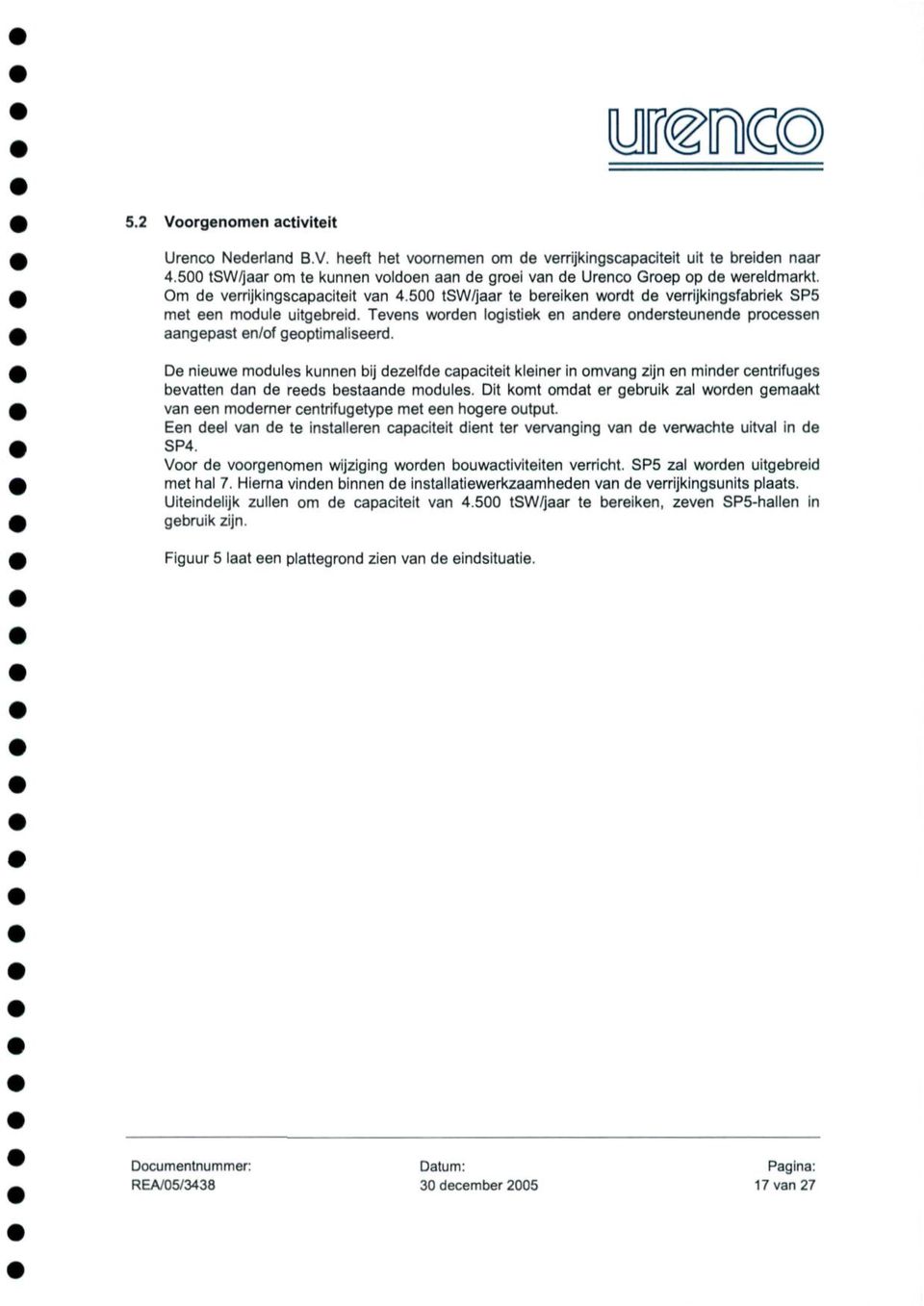 500 tsw/jaar te bereiken wordt de verrijkingsfabriek SP5 met een module uitgebreid. Tevens worden logistiek en andere ondersteunende processen aangepast en/of geoptimaliseerd.