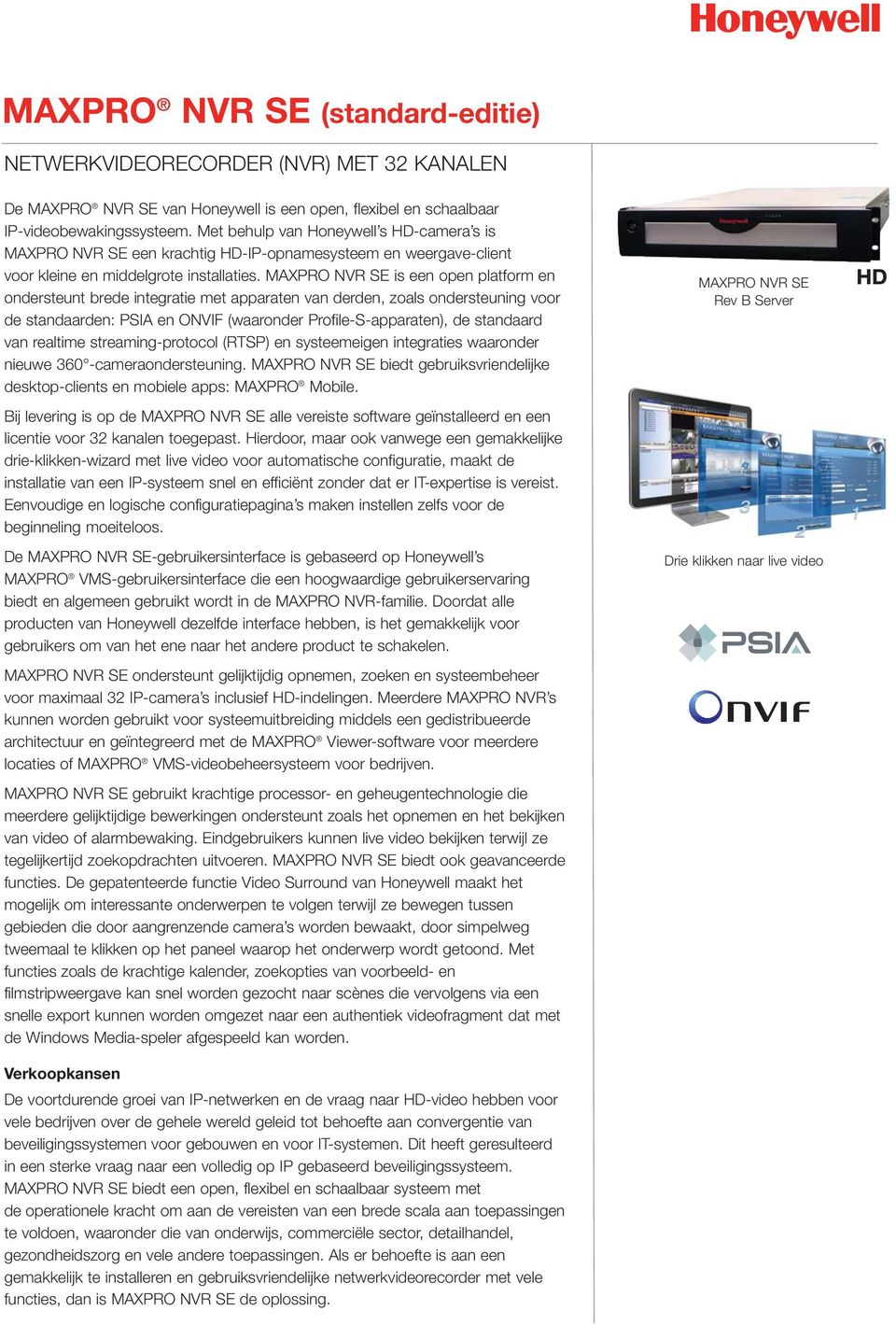 MAXPRO NVR SE is een open platform en ondersteunt brede integratie met apparaten van derden, zoals ondersteuning voor de standaarden: PSIA en ONVIF (waaronder Profile-S-apparaten), de standaard van