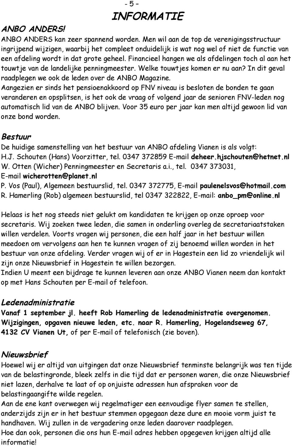 Financieel hangen we als afdelingen toch al aan het touwtje van de landelijke penningmeester. Welke touwtjes komen er nu aan? In dit geval raadplegen we ook de leden over de ANBO Magazine.