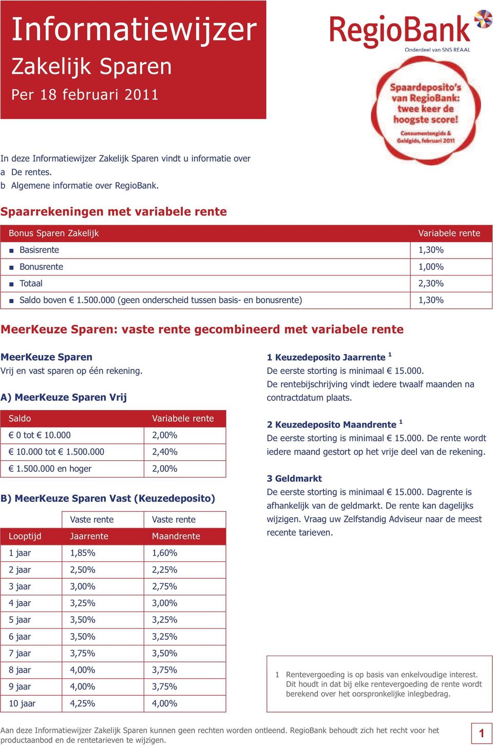 000 (geen onderscheid tussen basis- en bonusrente) 1,30% MeerKeuze Sparen: vaste rente gecombineerd met variabele rente MeerKeuze Sparen Vrij en vast sparen op één rekening.