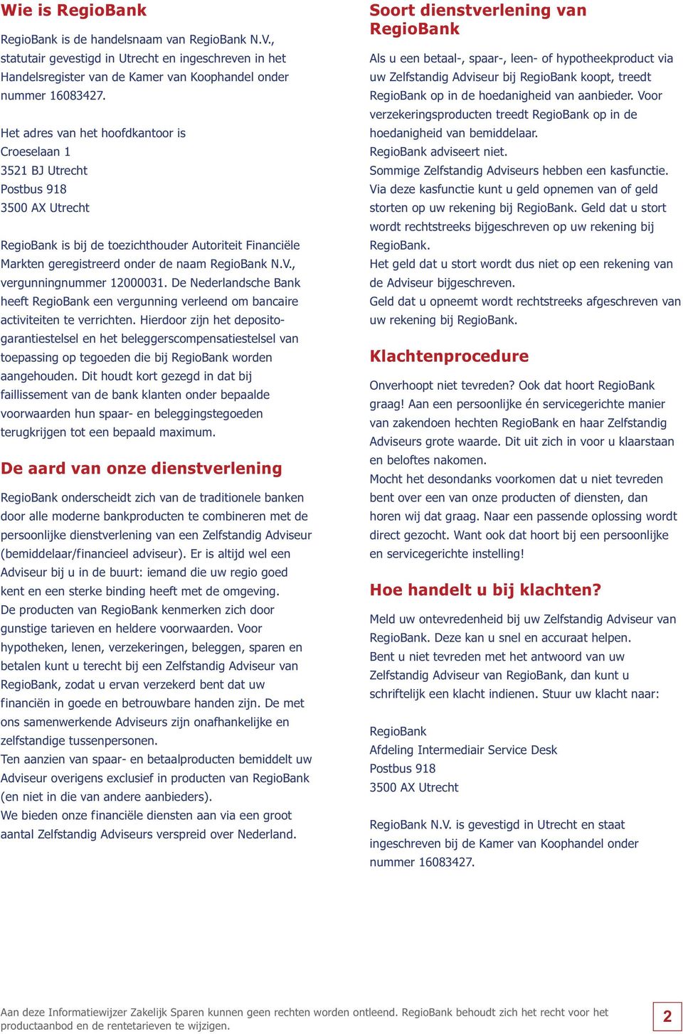 , vergunningnummer 12000031. De Nederlandsche Bank heeft RegioBank een vergunning verleend om bancaire activiteiten te verrichten.